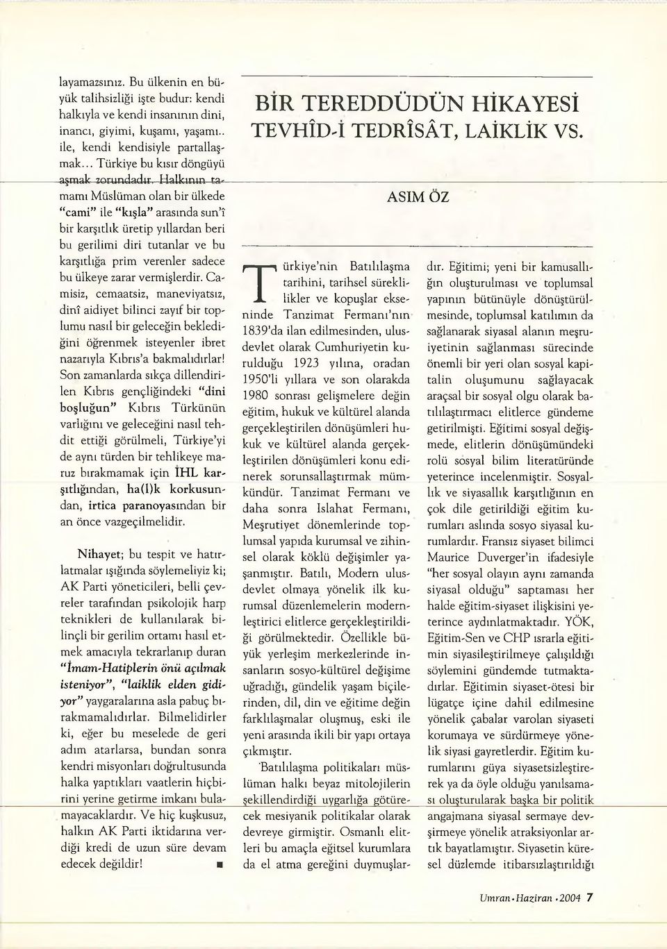 -i-ialkının- tamamı Müslüman olan bir ülkede cam i ile k ışla arasında sun î bir karşıtlık üretip yıllardan beri bu gerilimi diri tutanlar ve bu karşıtlığa prim verenler sadece bu ülkeye zarar