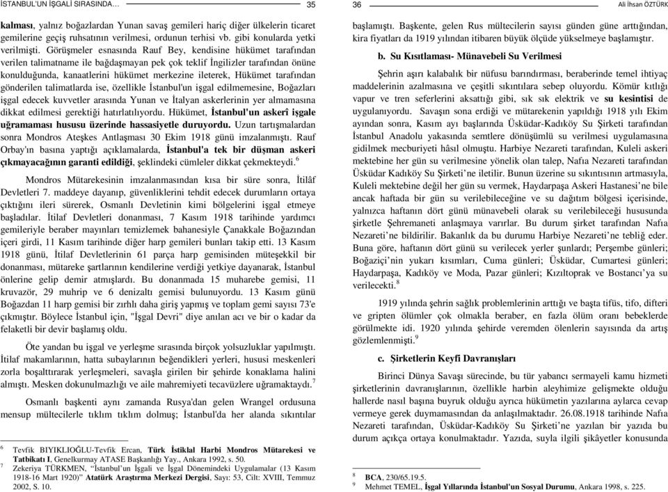 Görüşmeler esnasında Rauf Bey, kendisine hükümet tarafından verilen talimatname ile bağdaşmayan pek çok teklif Đngilizler tarafından önüne konulduğunda, kanaatlerini hükümet merkezine ileterek,