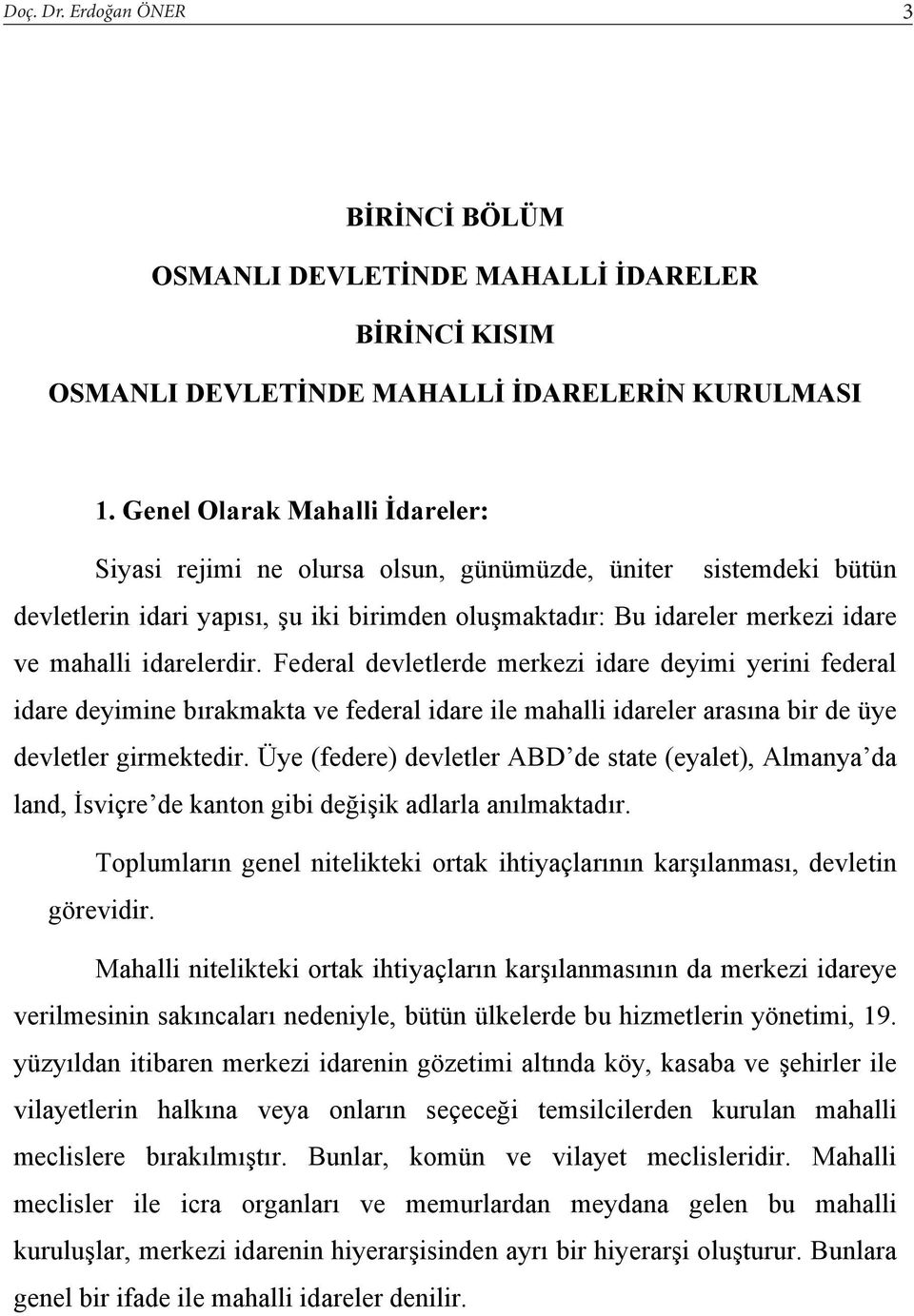 Federal devletlerde merkezi idare deyimi yerini federal idare deyimine b rakmakta ve federal idare ile mahalli idareler aras na bir de üye devletler girmektedir.