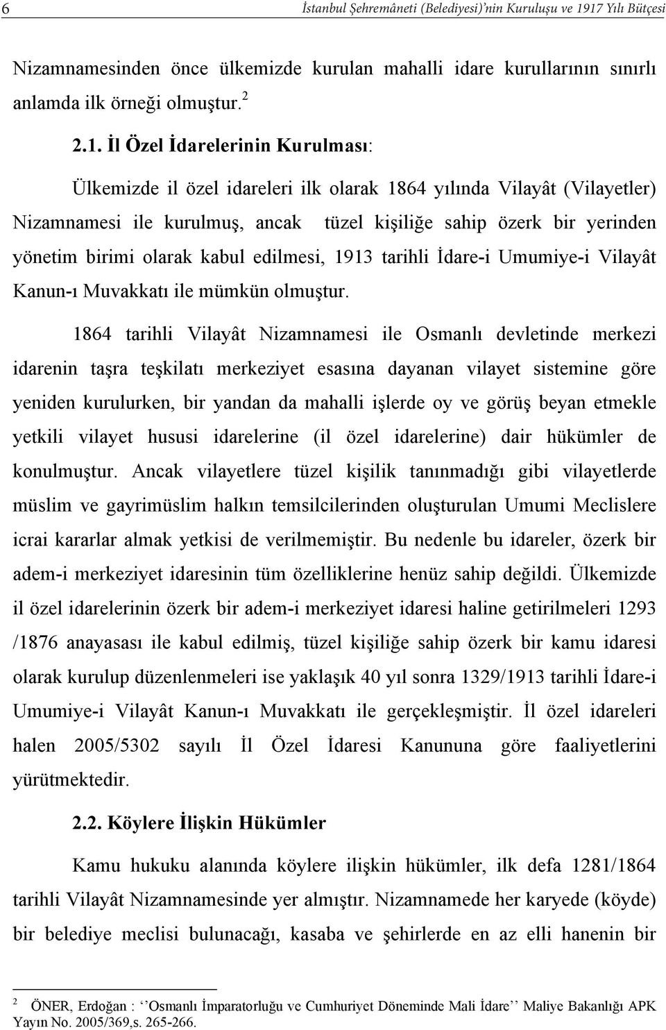 y l nda Vilayât (Vilayetler) Nizamnamesi ile kurulmu, ancak tüzel ki ili e sahip özerk bir yerinden yönetim birimi olarak kabul edilmesi, 1913 tarihli dare-i Umumiye-i Vilayât Kanun- Muvakkat ile