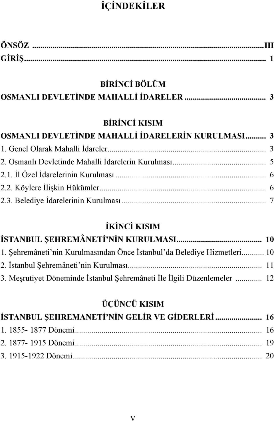 .. 7 K NC KISIM STANBUL EHREMÂNET N N KURULMASI... 10 1. ehremânetinin Kurulmas ndan Önce stanbulda Belediye Hizmetleri... 10 2. stanbul ehremânetinin Kurulmas... 11 3.