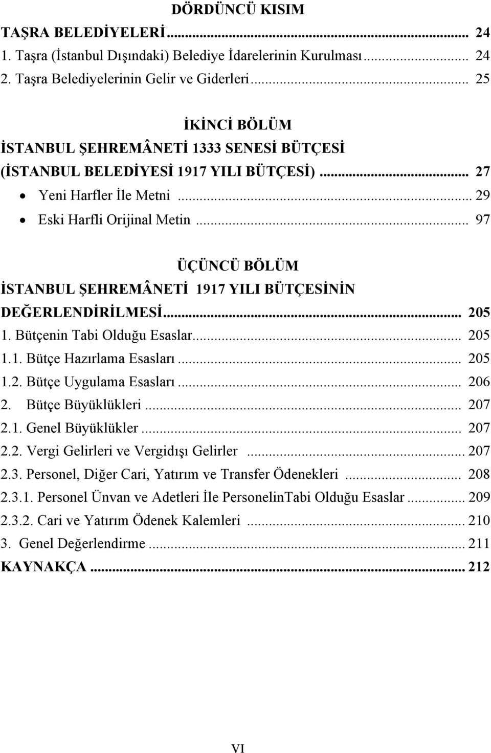 .. 97 ÜÇÜNCÜ BÖLÜM STANBUL EHREMÂNET 1917 YILI BÜTÇES N N DE ERLEND R LMES... 205 1. Bütçenin Tabi Oldu u Esaslar... 205 1.1. Bütçe Haz rlama Esaslar... 205 1.2. Bütçe Uygulama Esaslar... 206 2.