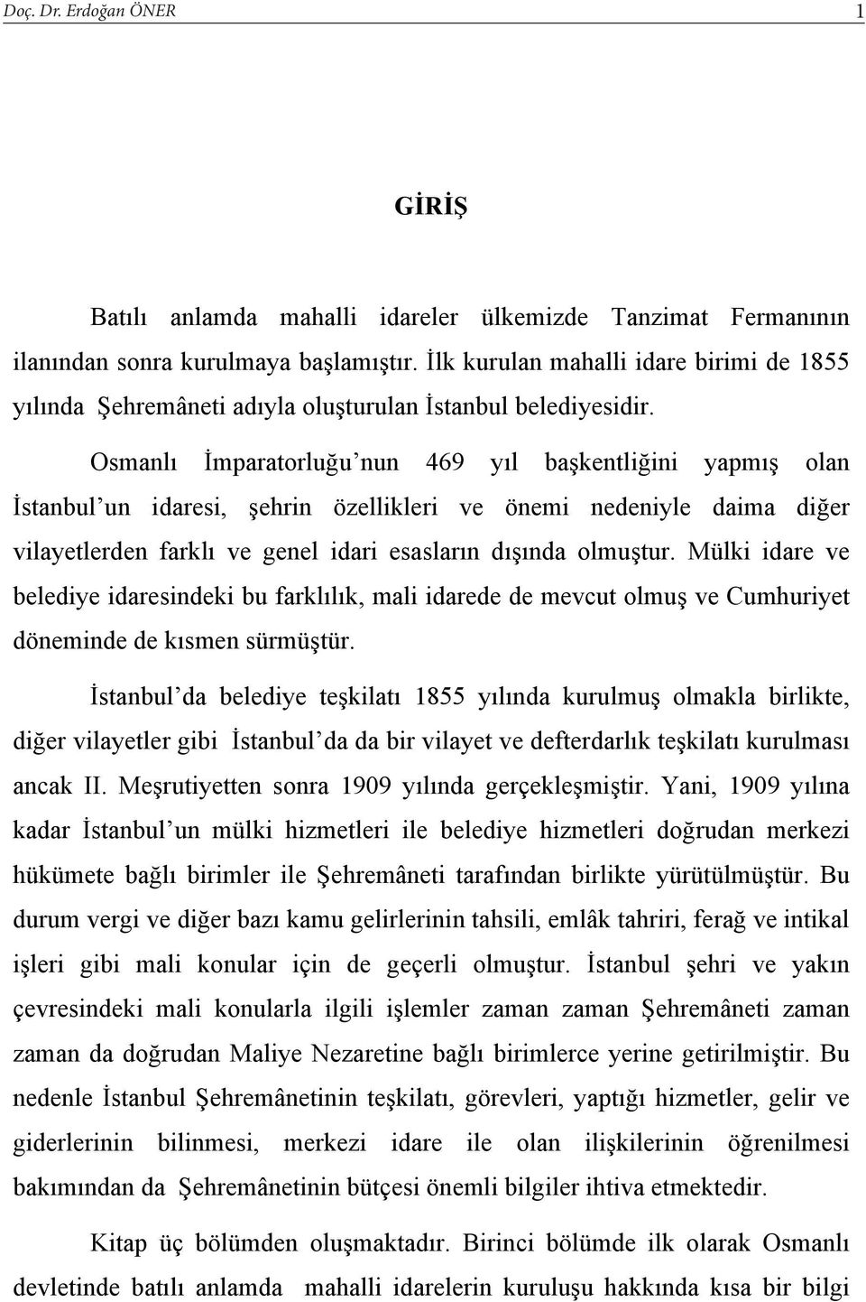 Osmanl mparatorlu unun 469 y l ba kentli ini yapm olan stanbulun idaresi, ehrin özellikleri ve önemi nedeniyle daima di er vilayetlerden farkl ve genel idari esaslar n d nda olmu tur.