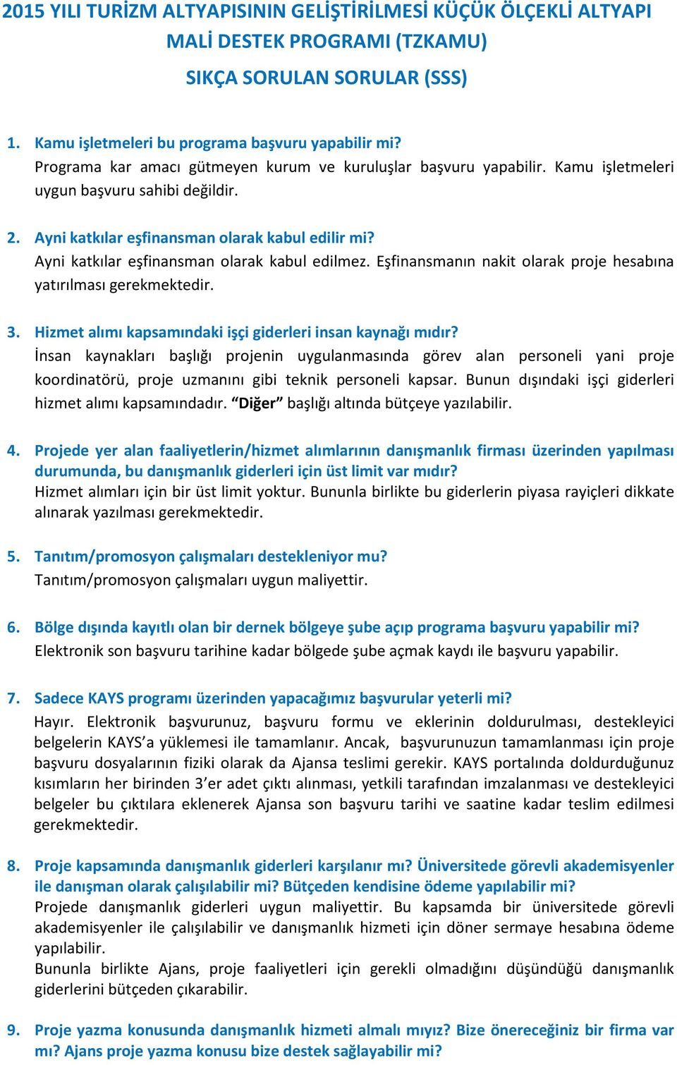 Ayni katkılar eşfinansman olarak kabul edilmez. Eşfinansmanın nakit olarak proje hesabına yatırılması gerekmektedir. 3. Hizmet alımı kapsamındaki işçi giderleri insan kaynağı mıdır?