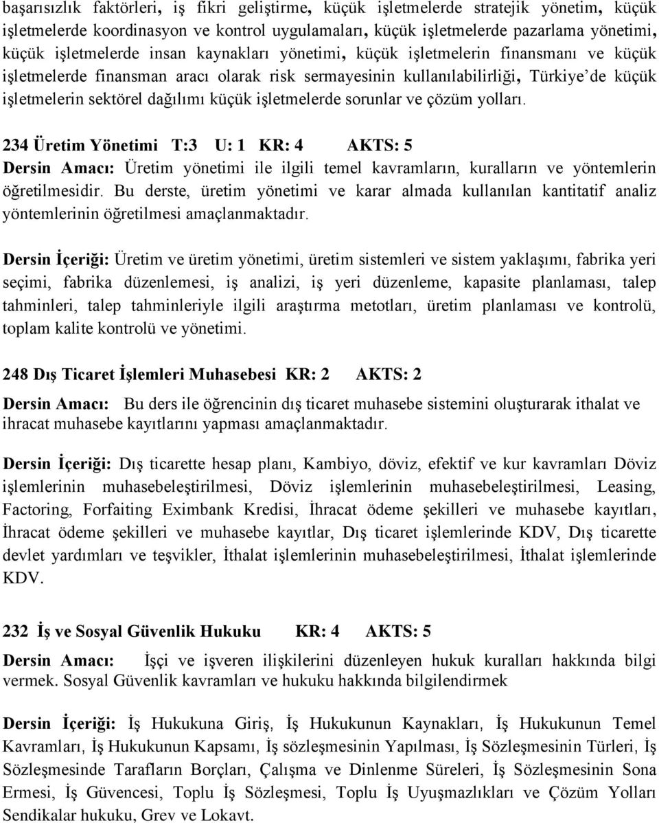 işletmelerde sorunlar ve çözüm yolları. 234 Üretim Yönetimi T:3 U: 1 KR: 4 AKTS: 5 Dersin Amacı: Üretim yönetimi ile ilgili temel kavramların, kuralların ve yöntemlerin öğretilmesidir.