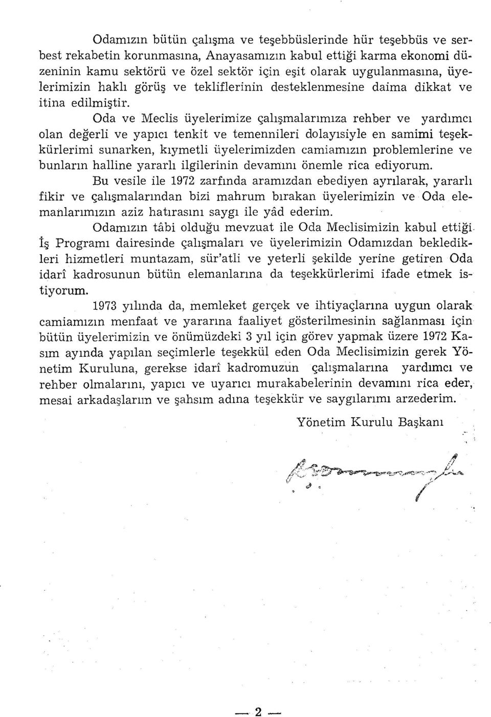 Oda ve Meclis üyelerimize çalışmalarımıza rehber ve yardımcı olan değerli ve yapıcı tenkit ve temennileri dolayısiyle en samimi teşekkürlerimi sunarken, kıymetli üyelerimizden camiamızın