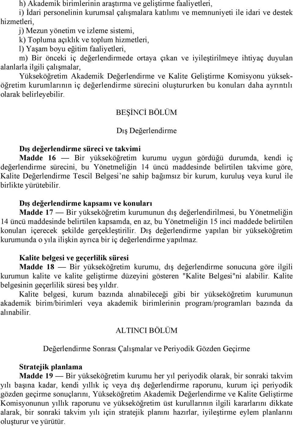 Akademik Değerlendirme ve Kalite Geliştirme Komisyonu yükseköğretim kurumlarının iç değerlendirme sürecini oluştururken bu konuları daha ayrıntılı olarak belirleyebilir.