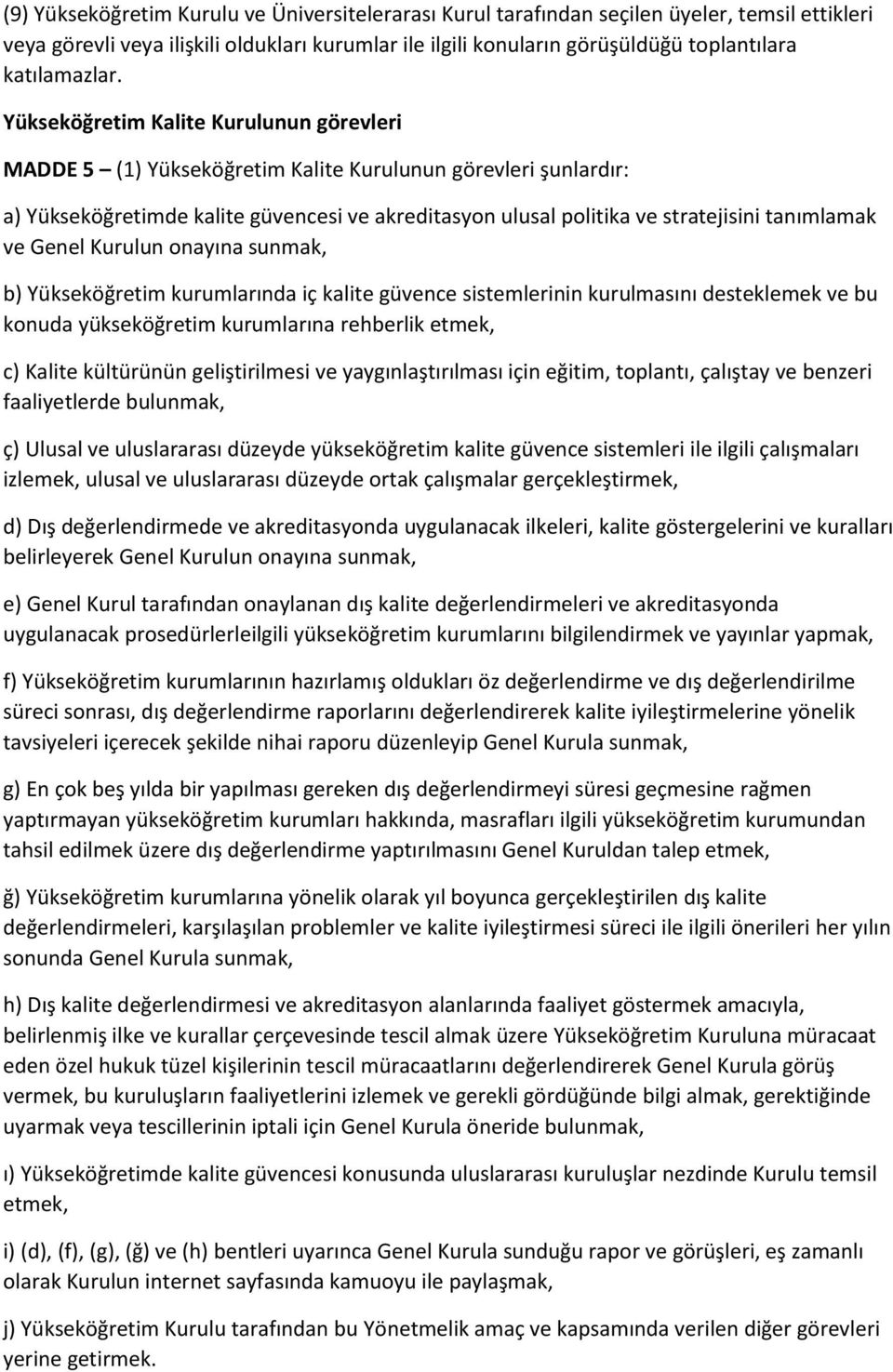 Yükseköğretim Kalite Kurulunun görevleri MADDE 5 (1) Yükseköğretim Kalite Kurulunun görevleri şunlardır: a) Yükseköğretimde kalite güvencesi ve akreditasyon ulusal politika ve stratejisini tanımlamak