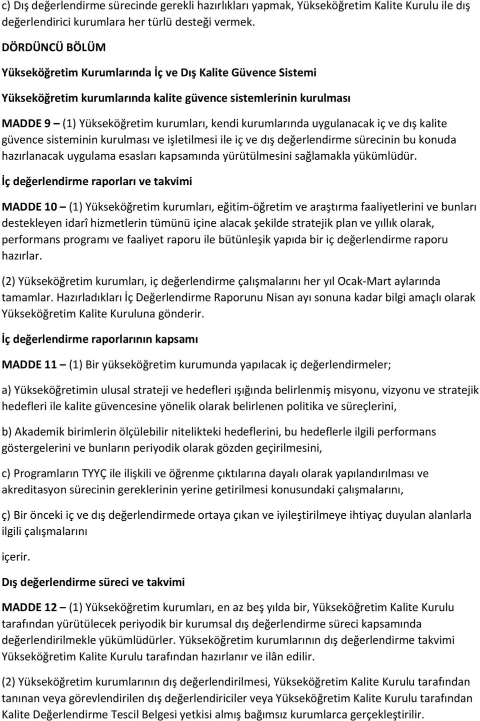 uygulanacak iç ve dış kalite güvence sisteminin kurulması ve işletilmesi ile iç ve dış değerlendirme sürecinin bu konuda hazırlanacak uygulama esasları kapsamında yürütülmesini sağlamakla yükümlüdür.