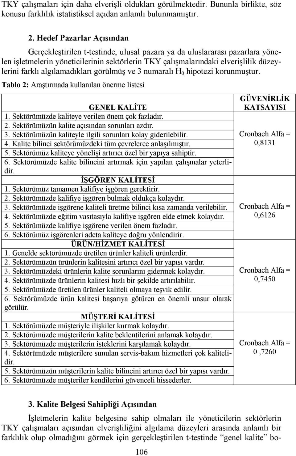 algılamadıkları görülmüş ve 3 numaralı H 0 hipotezi korunmuştur. Tablo 2: Araştırmada kullanılan önerme listesi GENEL KALİTE 1. Sektörümüzde kaliteye verilen önem çok fazladır. 2. Sektörümüzün kalite açısından sorunları azdır.