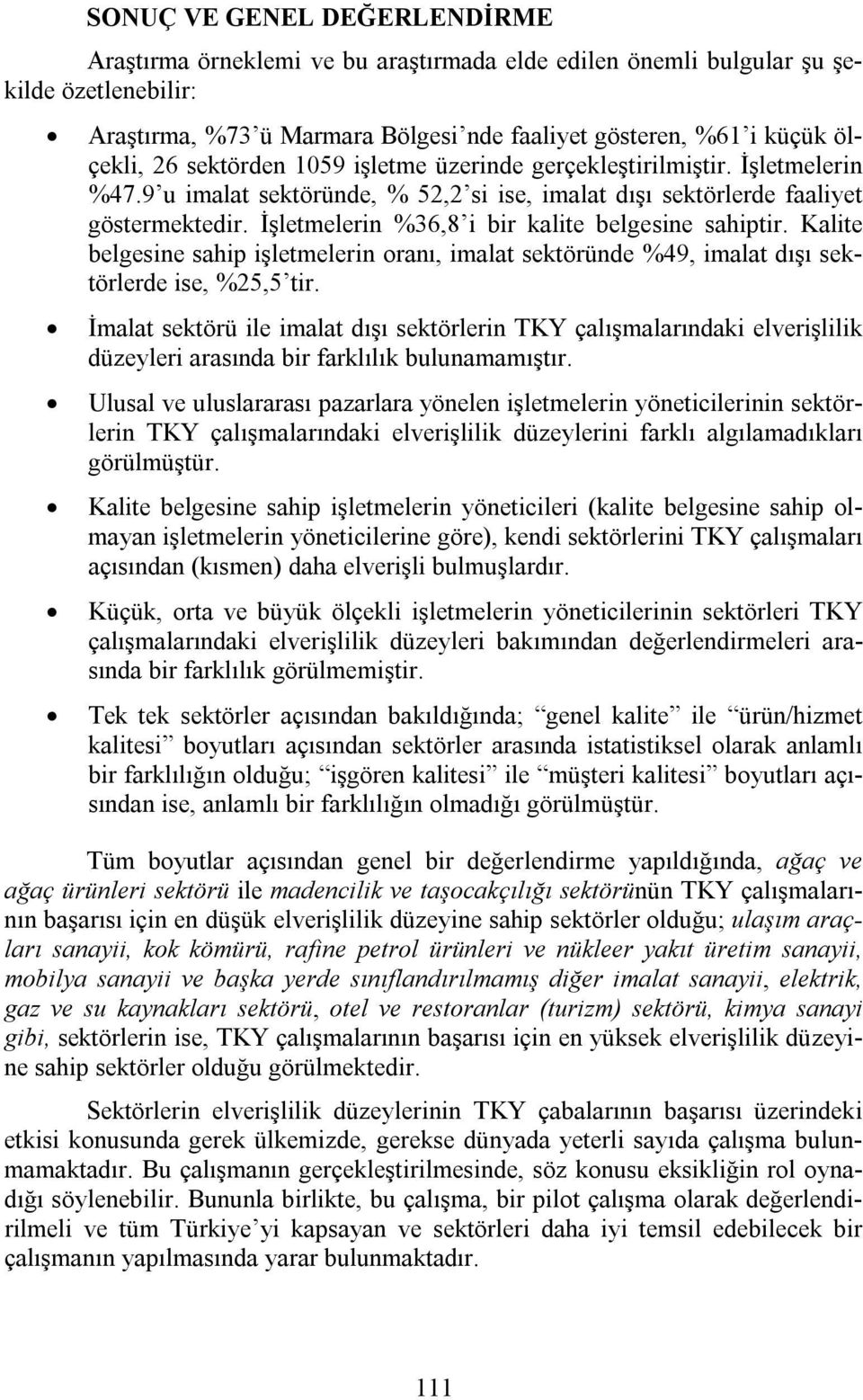 İşletmelerin %36,8 i bir kalite belgesine sahiptir. Kalite belgesine sahip işletmelerin oranı, imalat sektöründe %49, imalat dışı sektörlerde ise, %25,5 tir.