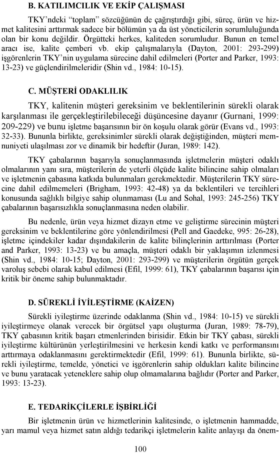 ekip çalışmalarıyla (Dayton, 2001: 293-299) işgörenlerin TKY nin uygulama sürecine dahil edilmeleri (Porter and Parker, 1993: 13-23) ve güçlendirilmeleridir (Shin vd., 1984: 10-15). C.