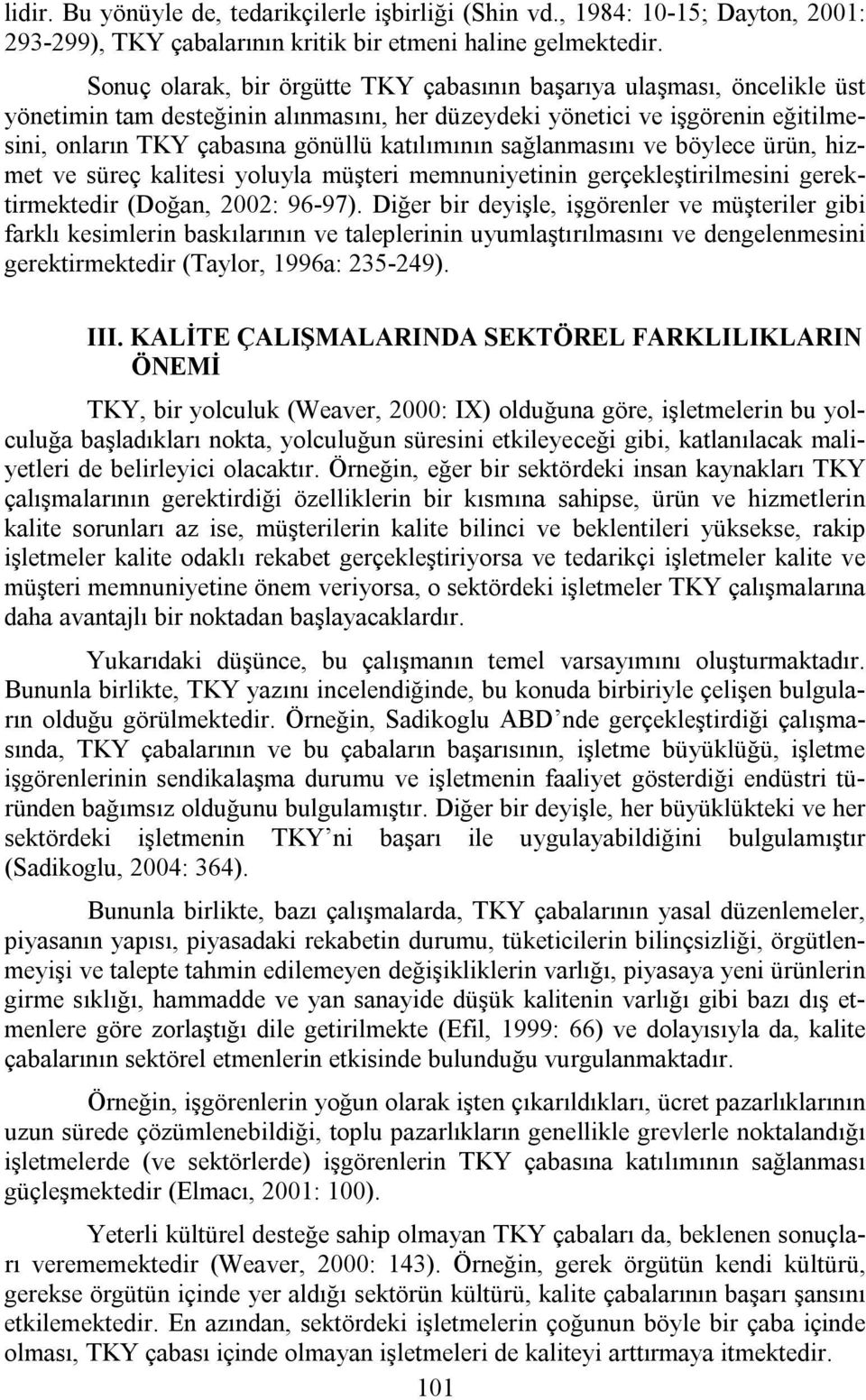 katılımının sağlanmasını ve böylece ürün, hizmet ve süreç kalitesi yoluyla müşteri memnuniyetinin gerçekleştirilmesini gerektirmektedir (Doğan, 2002: 96-97).