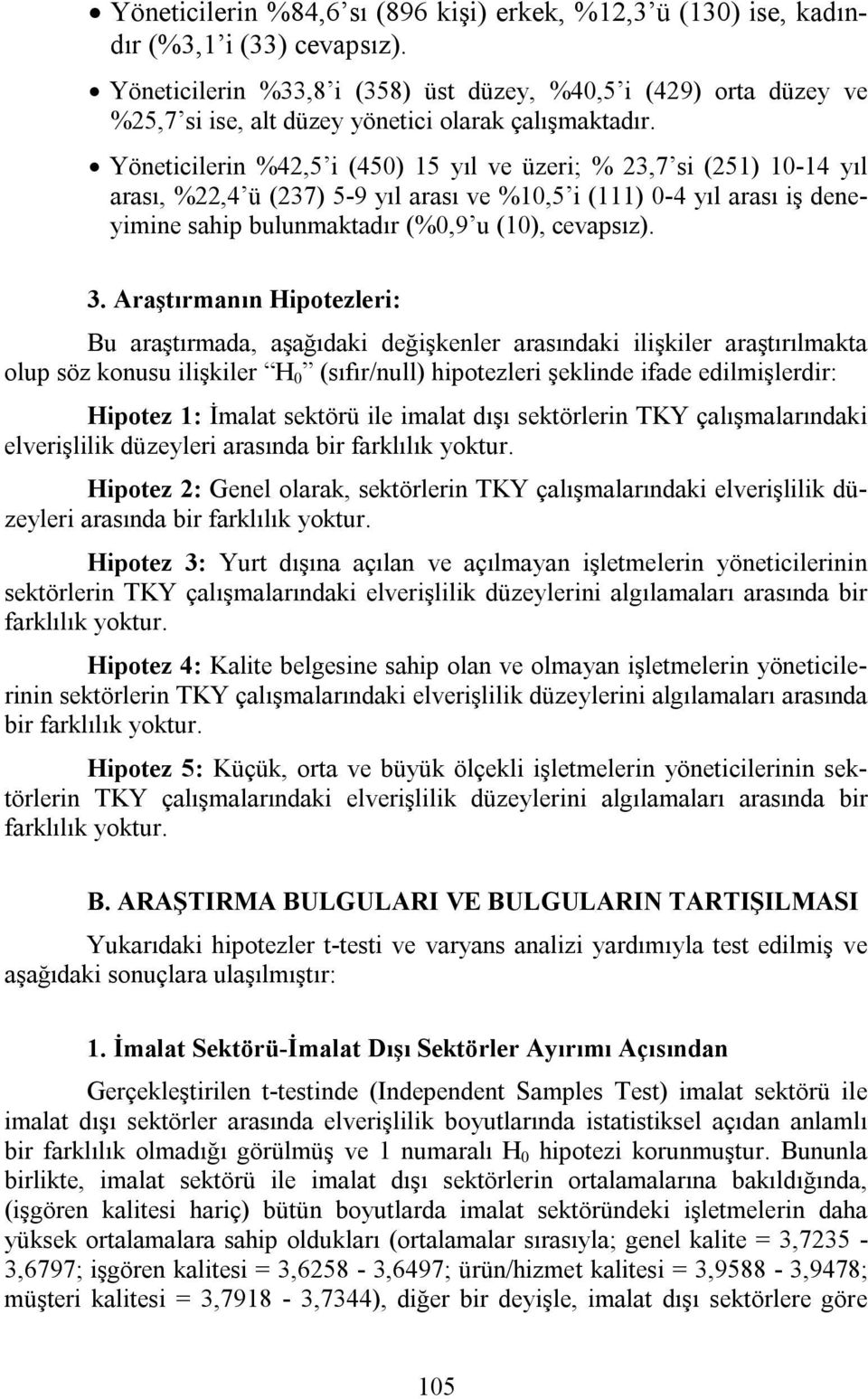 Yöneticilerin %42,5 i (450) 15 yıl ve üzeri; % 23,7 si (251) 10-14 yıl arası, %22,4 ü (237) 5-9 yıl arası ve %10,5 i (111) 0-4 yıl arası iş deneyimine sahip bulunmaktadır (%0,9 u (10), cevapsız). 3.