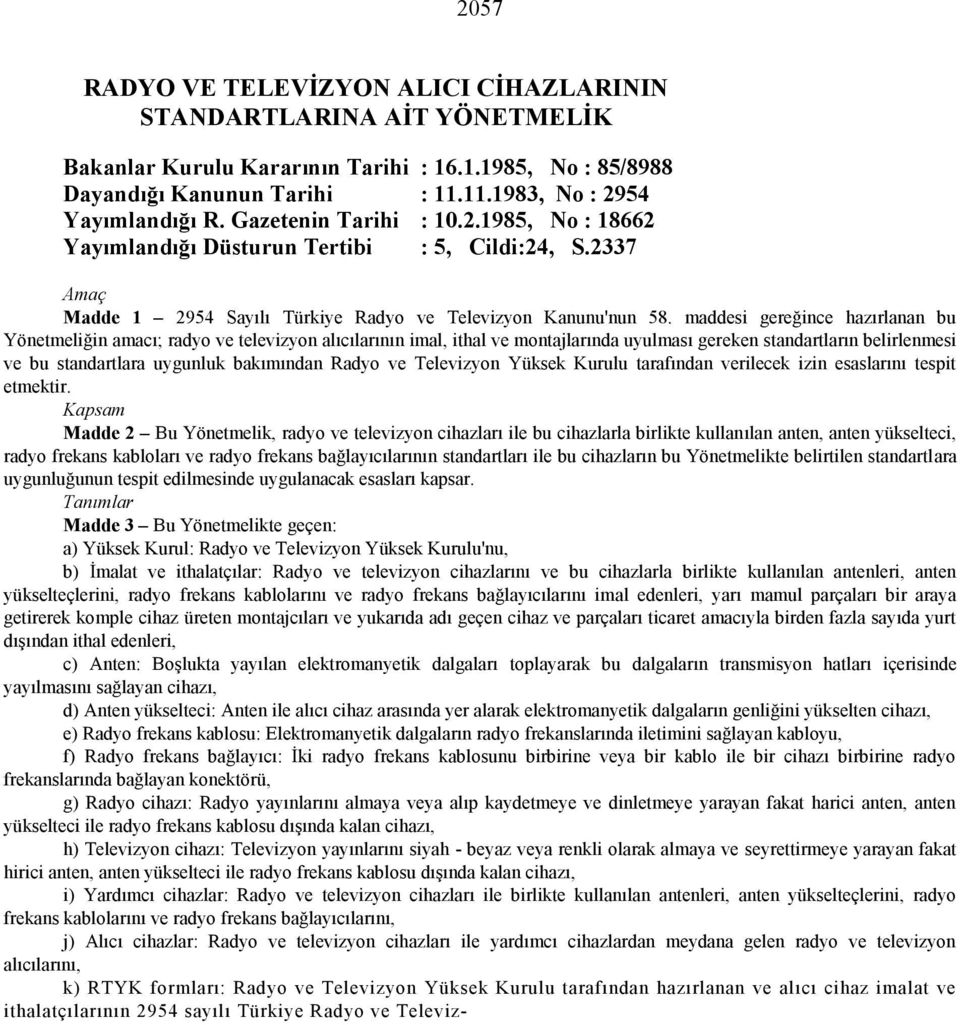 maddesi gereğince hazırlanan bu Yönetmeliğin amacı; radyo ve televizyon alıcılarının imal, ithal ve montajlarında uyulması gereken standartların belirlenmesi ve bu standartlara uygunluk bakımından