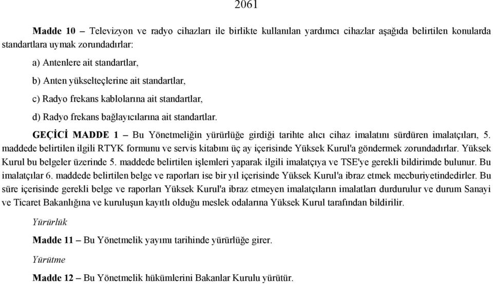 GEÇİCİ MADDE 1 Bu Yönetmeliğin yürürlüğe girdiği tarihte alıcı cihaz imalatını sürdüren imalatçıları, 5.