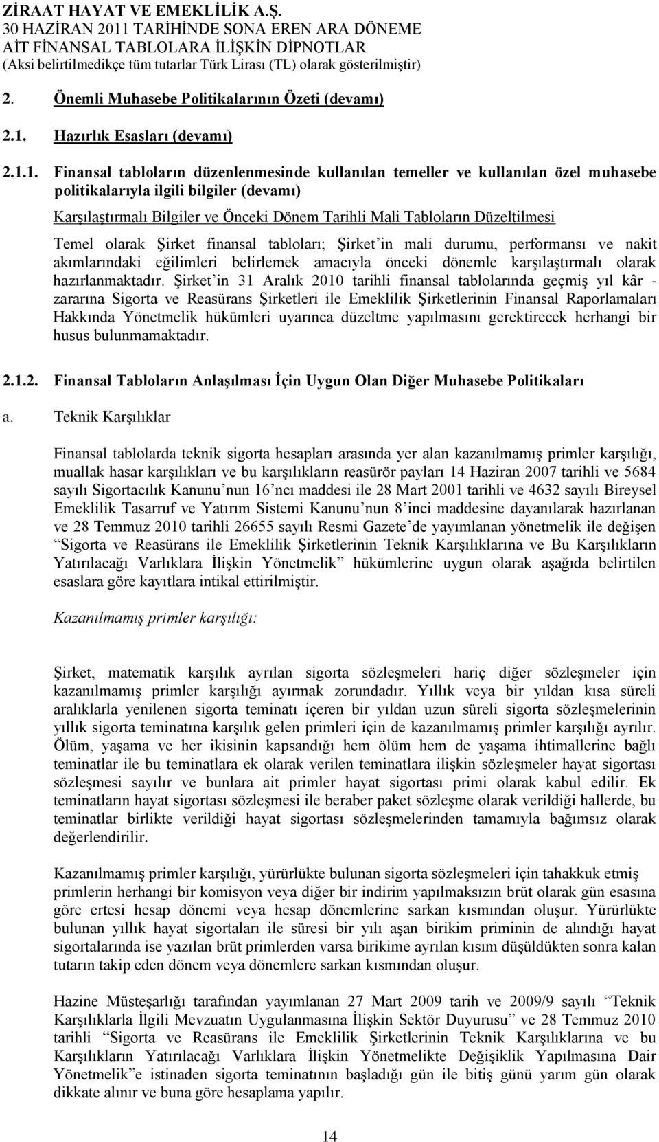 1. Finansal tabloların düzenlenmesinde kullanılan temeller ve kullanılan özel muhasebe politikalarıyla ilgili bilgiler (devamı) KarĢılaĢtırmalı Bilgiler ve Önceki Dönem Tarihli Mali Tabloların