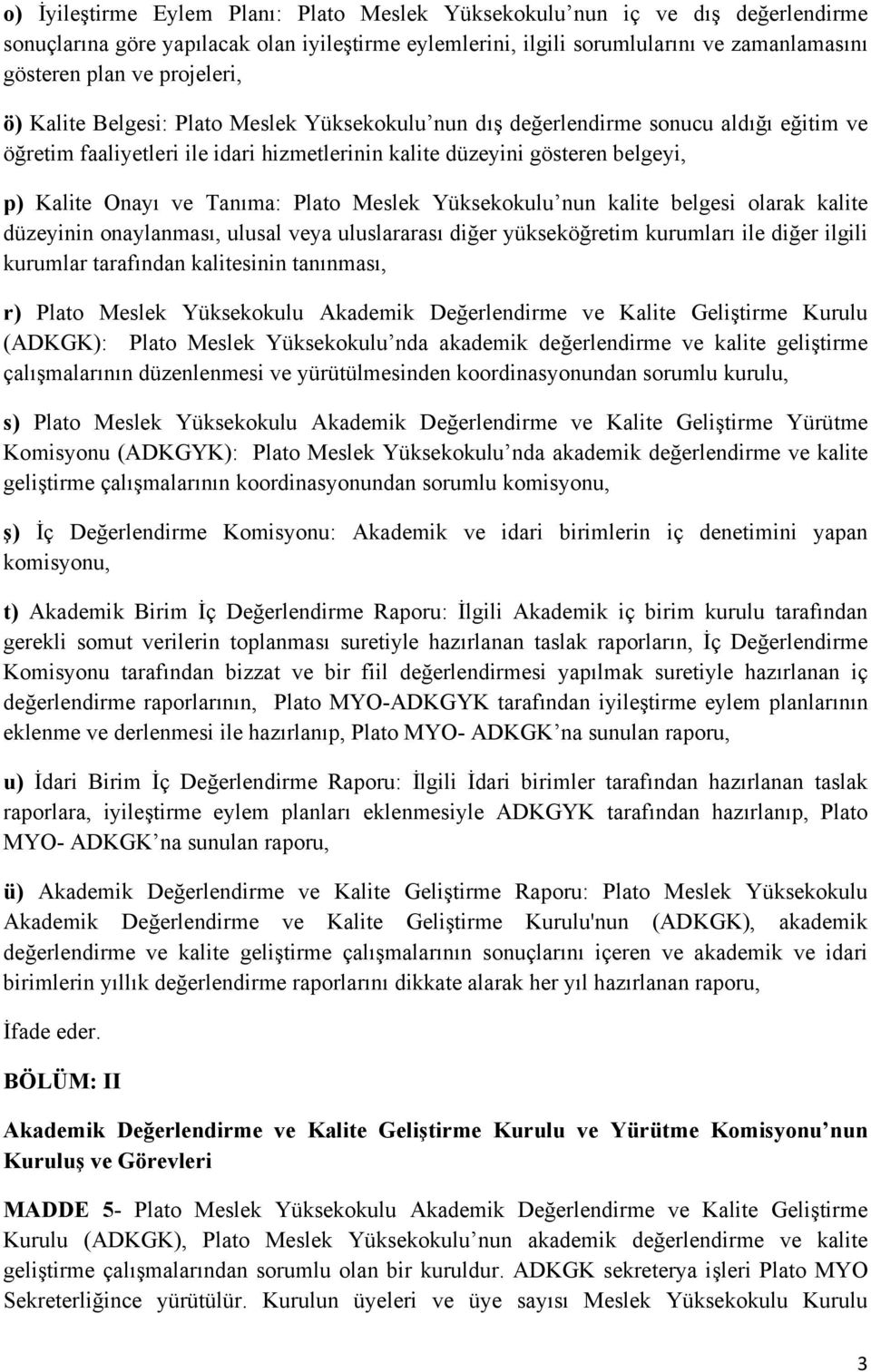 Tanıma: Plato Meslek Yüksekokulu nun kalite belgesi olarak kalite düzeyinin onaylanması, ulusal veya uluslararası diğer yükseköğretim kurumları ile diğer ilgili kurumlar tarafından kalitesinin