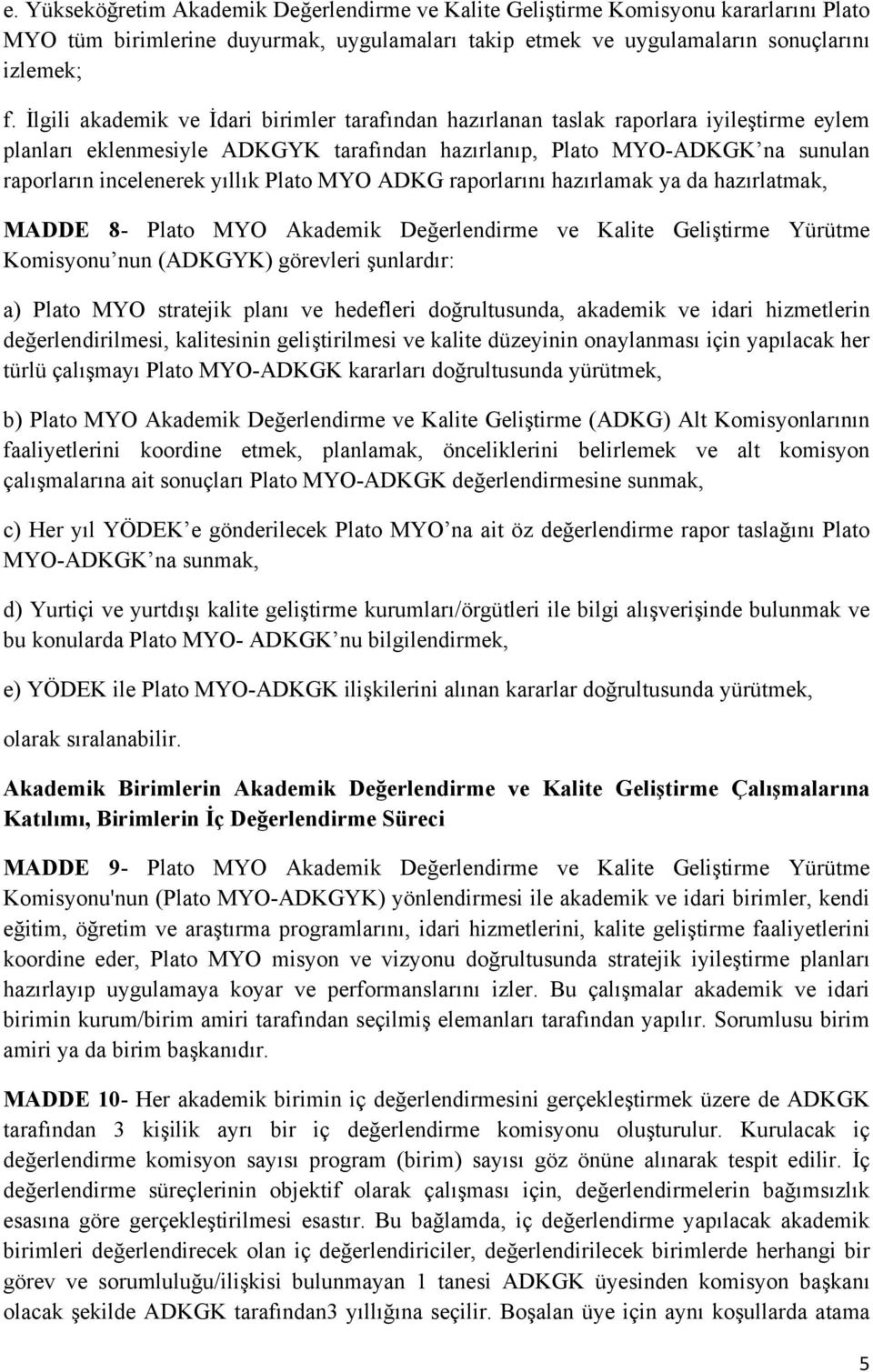 Plato MYO ADKG raporlarını hazırlamak ya da hazırlatmak, MADDE 8- Plato MYO Akademik Değerlendirme ve Kalite Geliştirme Yürütme Komisyonu nun (ADKGYK) görevleri şunlardır: a) Plato MYO stratejik