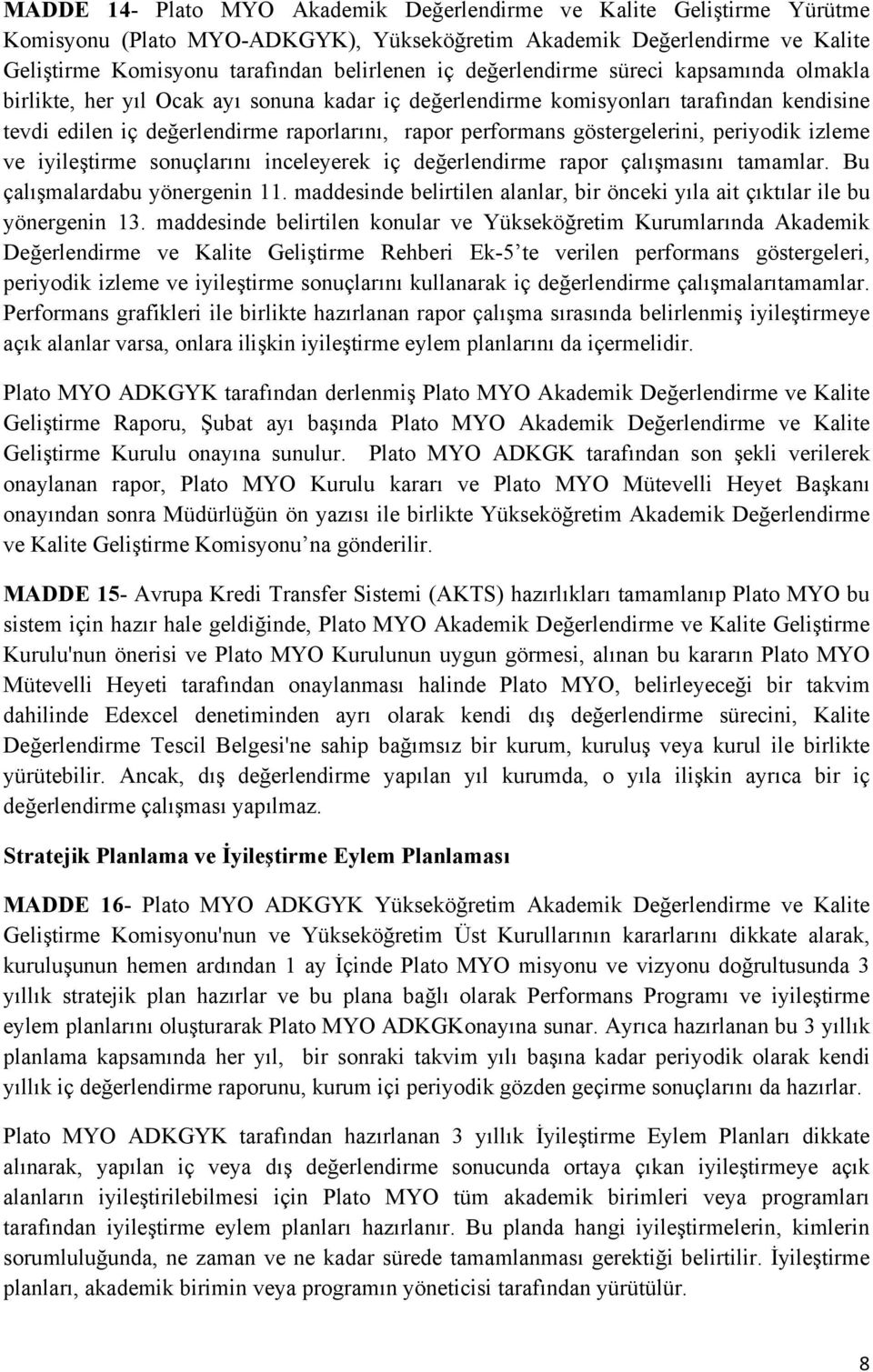 göstergelerini, periyodik izleme ve iyileştirme sonuçlarını inceleyerek iç değerlendirme rapor çalışmasını tamamlar. Bu çalışmalardabu yönergenin 11.