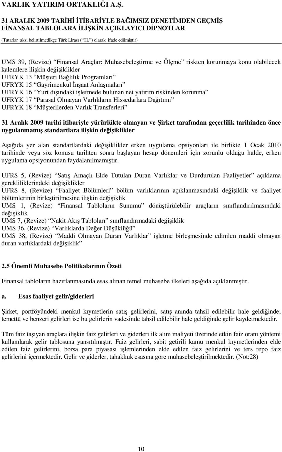 2009 tarihi itibariyle yürürlükte olmayan ve Şirket tarafından geçerlilik tarihinden önce uygulanmamış standartlara ilişkin değişiklikler Aşağıda yer alan standartlardaki değişiklikler erken uygulama