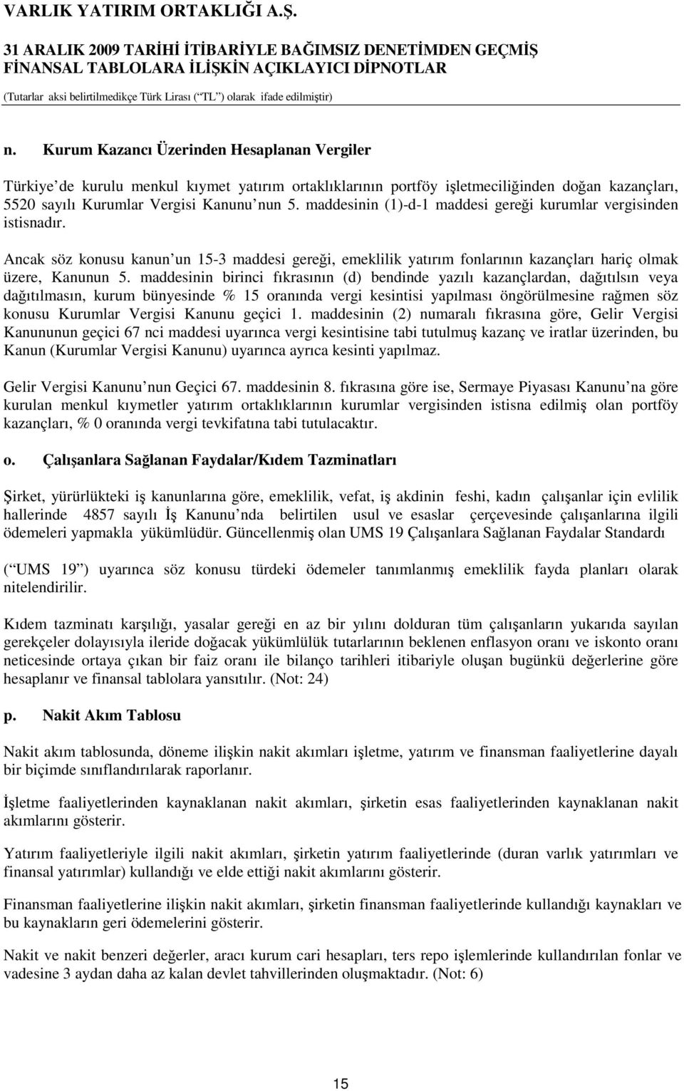 maddesinin birinci fıkrasının (d) bendinde yazılı kazançlardan, dağıtılsın veya dağıtılmasın, kurum bünyesinde % 15 oranında vergi kesintisi yapılması öngörülmesine rağmen söz konusu Kurumlar Vergisi