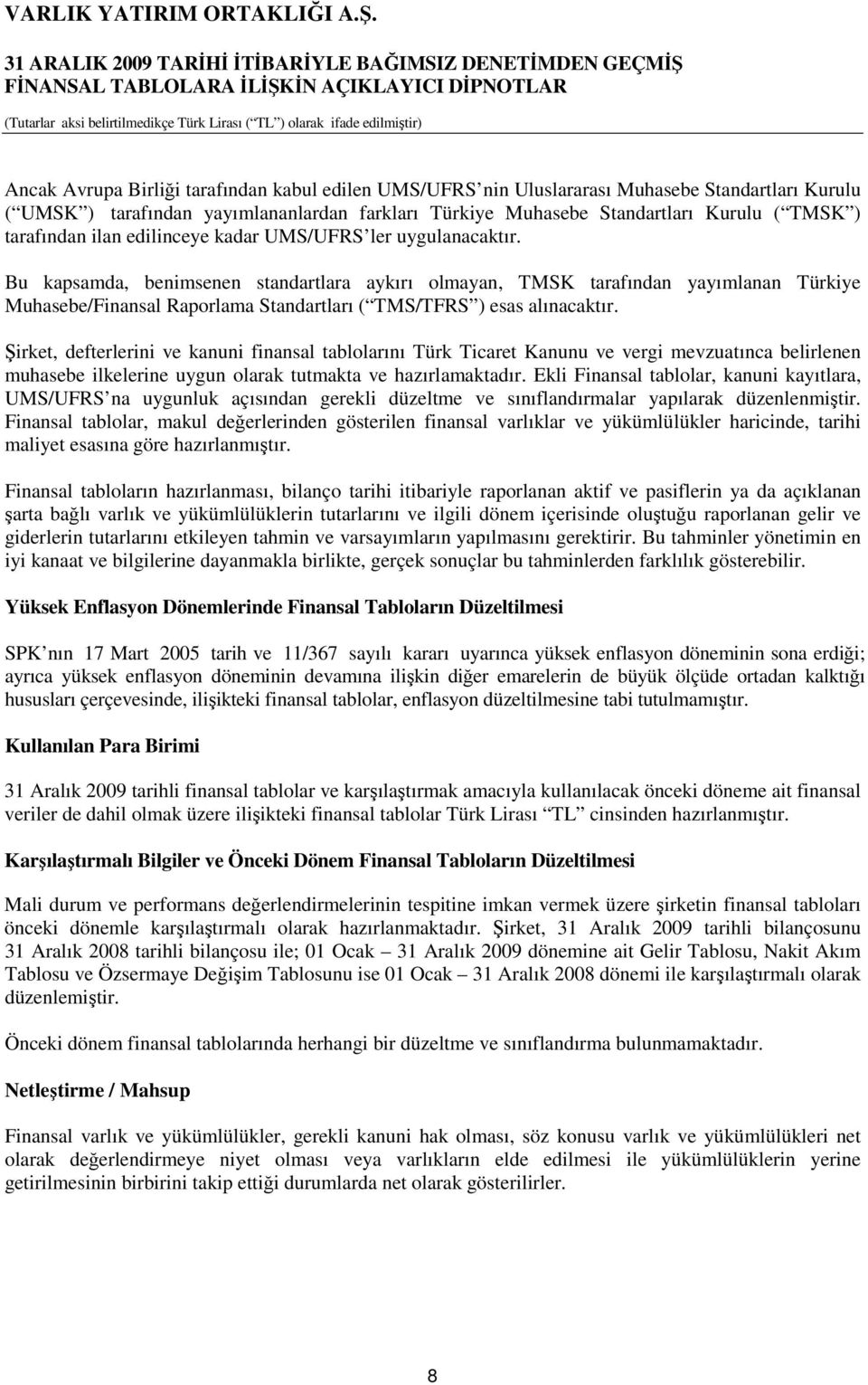 Bu kapsamda, benimsenen standartlara aykırı olmayan, TMSK tarafından yayımlanan Türkiye Muhasebe/Finansal Raporlama Standartları ( TMS/TFRS ) esas alınacaktır.