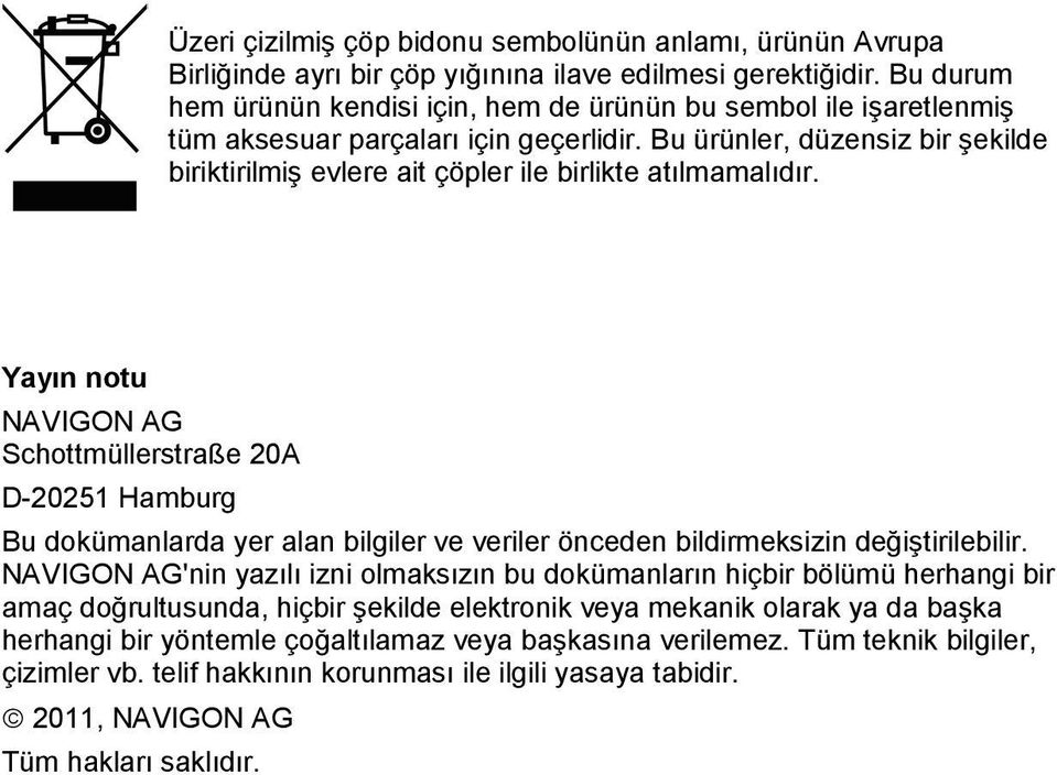 Bu ürünler, düzensiz bir şekilde biriktirilmiş evlere ait çöpler ile birlikte atılmamalıdır.