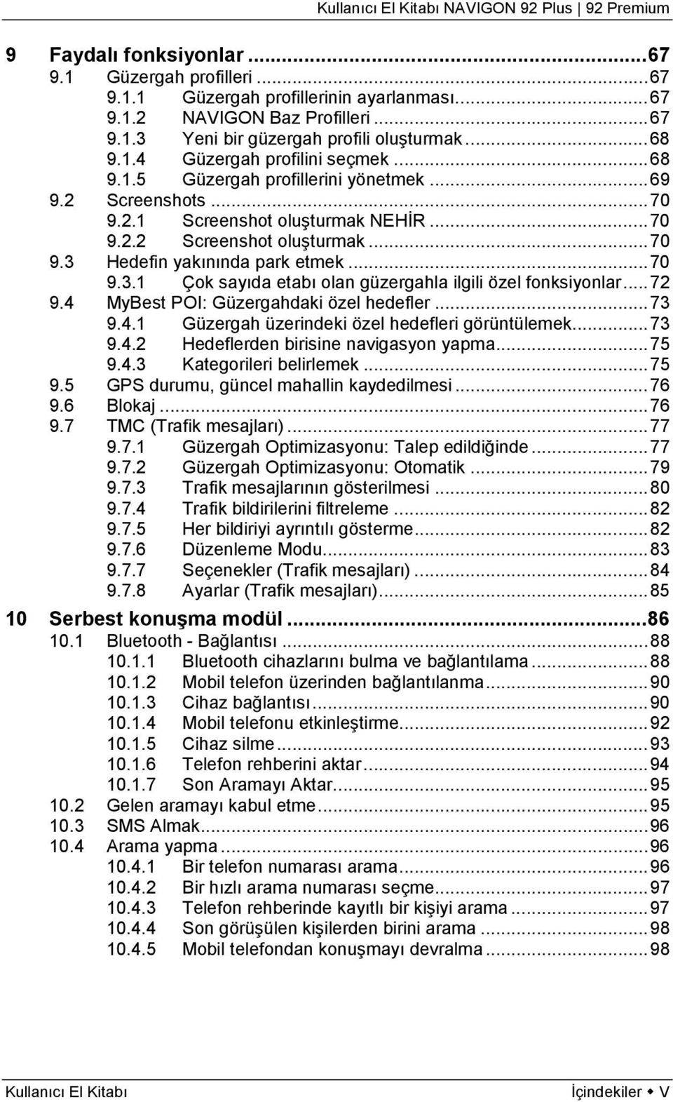 Hedefin yakınında park etmek... 70 9.3.1 Çok sayıda etabı olan güzergahla ilgili özel fonksiyonlar... 72 9.4 MyBest POI: Güzergahdaki özel hedefler... 73 9.4.1 Güzergah üzerindeki özel hedefleri görüntülemek.