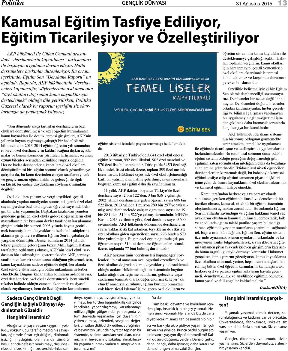 Raporda, AKP hükümetinin dershaneleri kapatacağız söylemlerinin asıl amacının özel okulları doğrudan kamu kaynaklarıyla desteklemek olduğu dile getirilirken, Gazetesi olarak bu raporun içeriğini siz