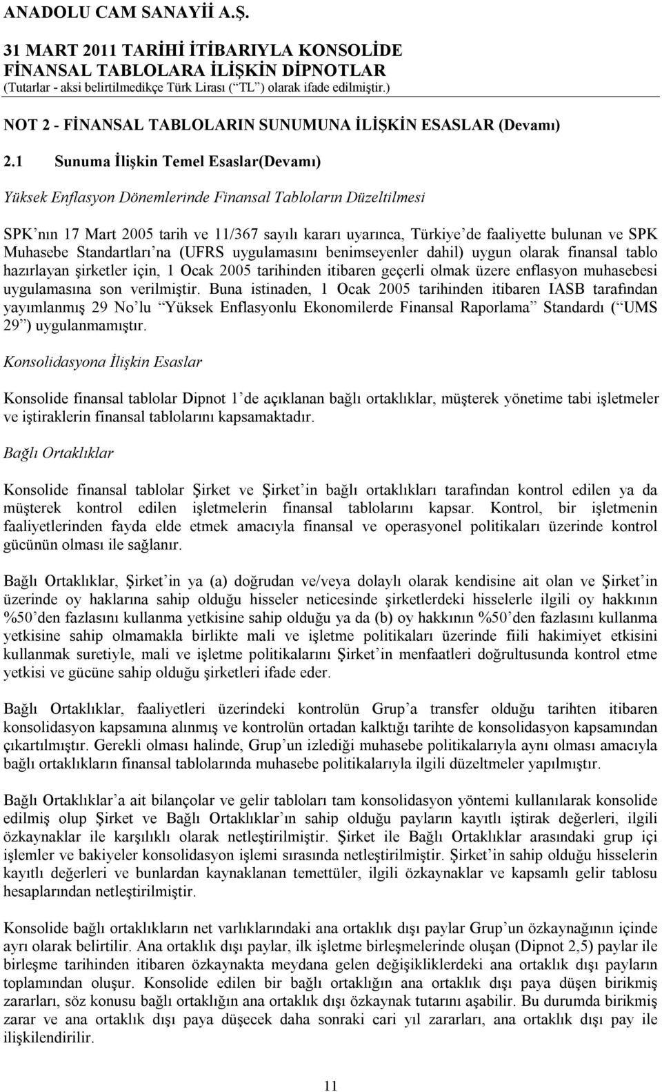 Muhasebe Standartları na (UFRS uygulamasını benimseyenler dahil) uygun olarak finansal tablo hazırlayan şirketler için, 1 Ocak 2005 tarihinden itibaren geçerli olmak üzere enflasyon muhasebesi