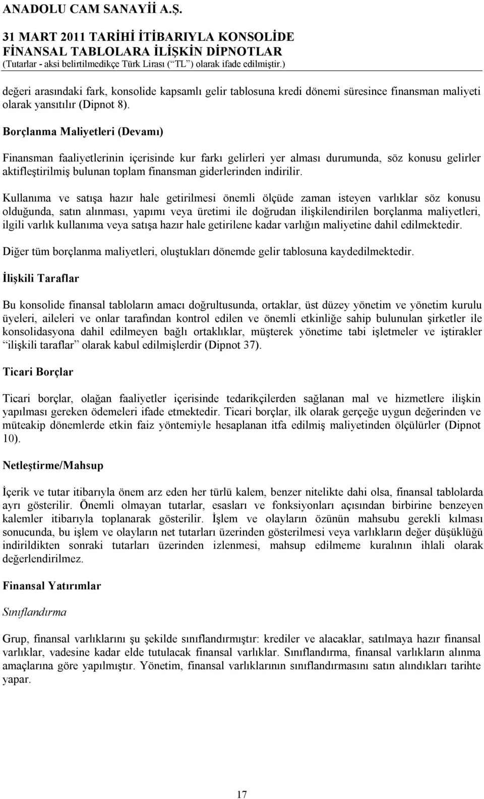 Kullanıma ve satışa hazır hale getirilmesi önemli ölçüde zaman isteyen varlıklar söz konusu olduğunda, satın alınması, yapımı veya üretimi ile doğrudan ilişkilendirilen borçlanma maliyetleri, ilgili