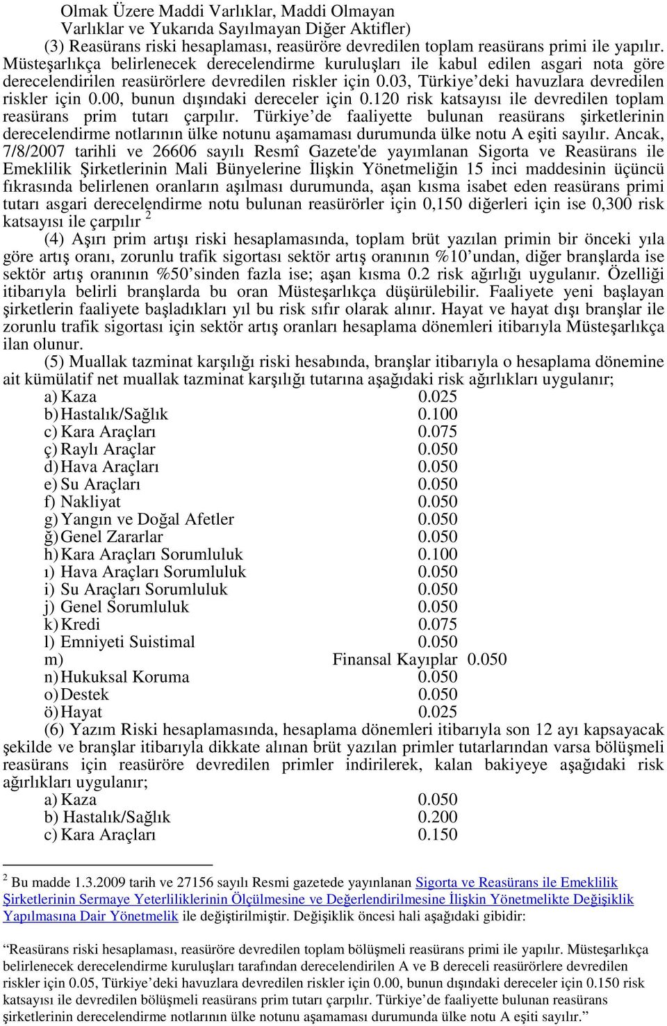 00, bunun dışındaki dereceler için 0.120 risk katsayısı ile devredilen toplam reasürans prim tutarı çarpılır.