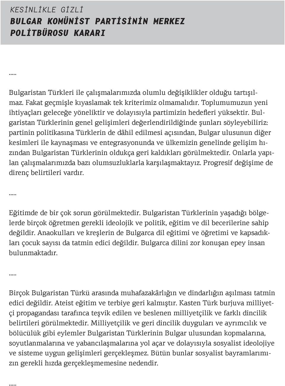 Bulgaristan Türklerinin genel gelişimleri değerlendirildiğinde şunları söyleyebiliriz: partinin politikasına Türklerin de dâhil edilmesi açısından, Bulgar ulusunun diğer kesimleri ile kaynaşması ve