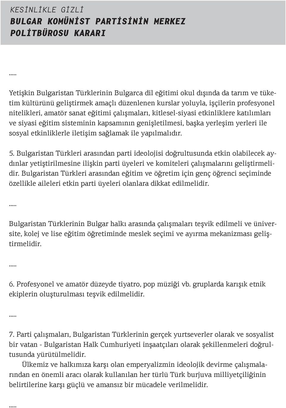 Bulgaristan Türkleri arasından parti ideolojisi doğrultusunda etkin olabilecek aydınlar yetiştirilmesine ilişkin parti üyeleri ve komiteleri çalışmalarını geliştirmelidir.