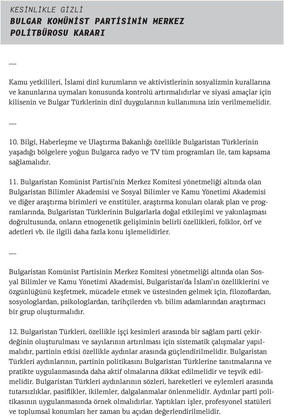 Bilgi, Haberleşme ve Ulaştırma Bakanlığı özellikle Bulgaristan Türklerinin yaşadığı bölgelere yoğun Bulgarca radyo ve TV tüm programları ile, tam kapsama sağlamalıdır. 11.