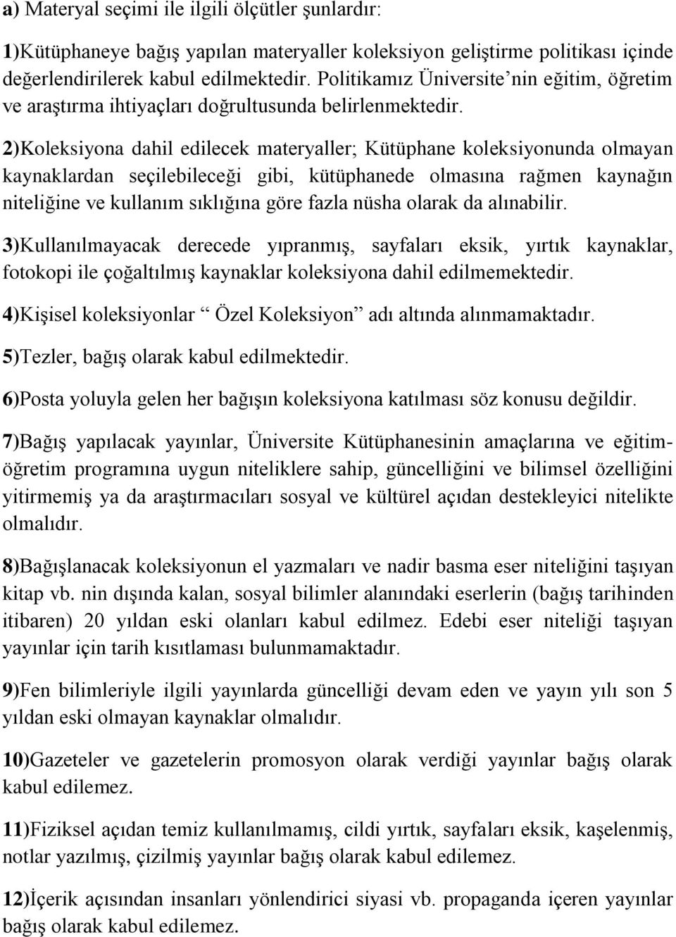 2)Koleksiyona dahil edilecek materyaller; Kütüphane koleksiyonunda olmayan kaynaklardan seçilebileceği gibi, kütüphanede olmasına rağmen kaynağın niteliğine ve kullanım sıklığına göre fazla nüsha