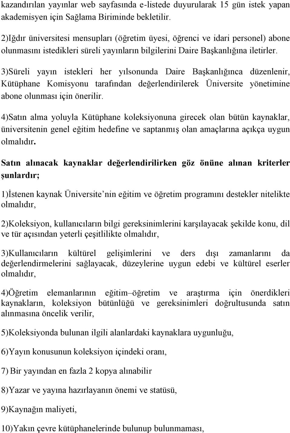 3)Süreli yayın istekleri her yılsonunda Daire Başkanlığınca düzenlenir, Kütüphane Komisyonu tarafından değerlendirilerek Üniversite yönetimine abone olunması için önerilir.