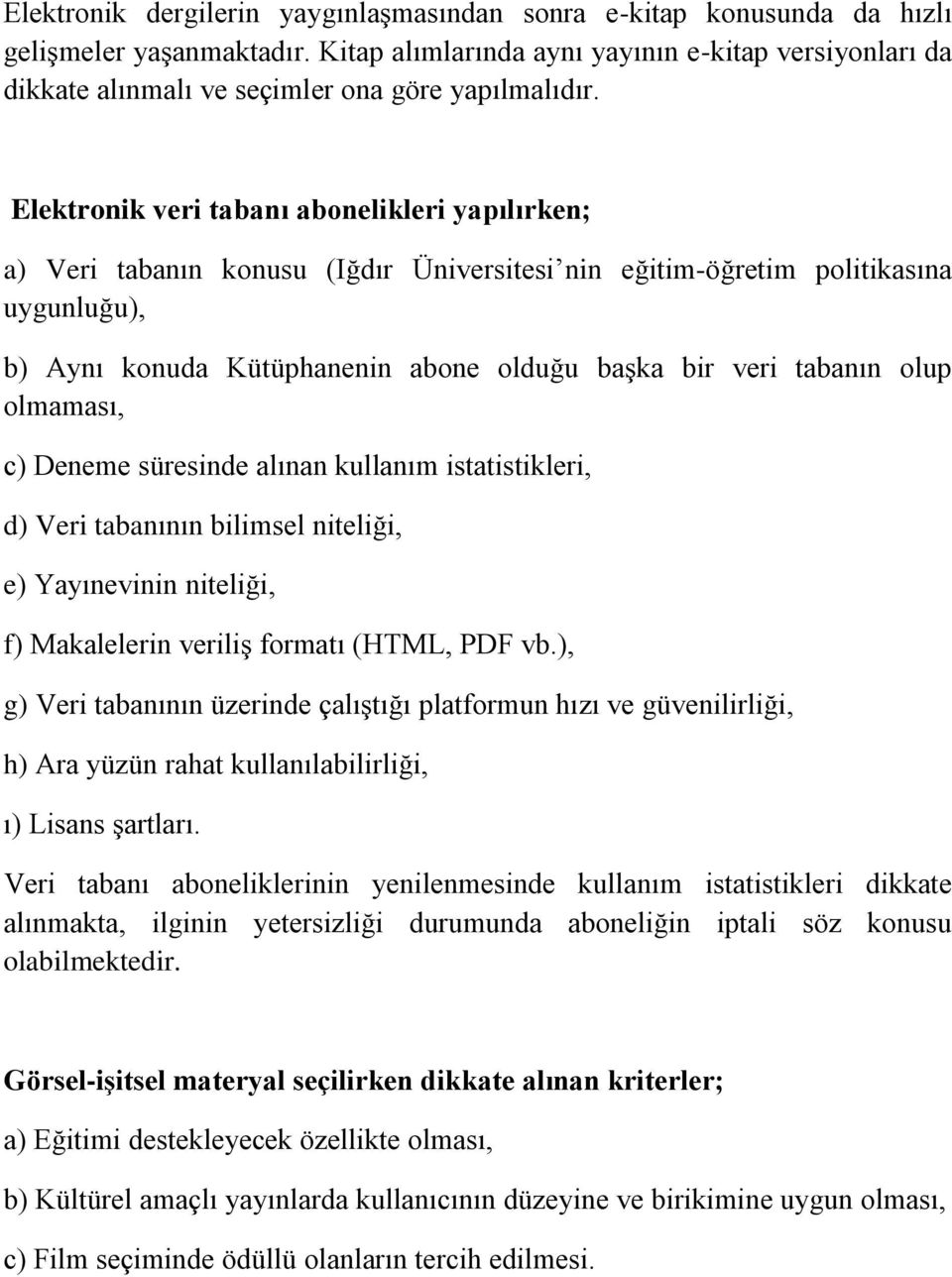 Elektronik veri tabanı abonelikleri yapılırken; a) Veri tabanın konusu (Iğdır Üniversitesi nin eğitim-öğretim politikasına uygunluğu), b) Aynı konuda Kütüphanenin abone olduğu başka bir veri tabanın