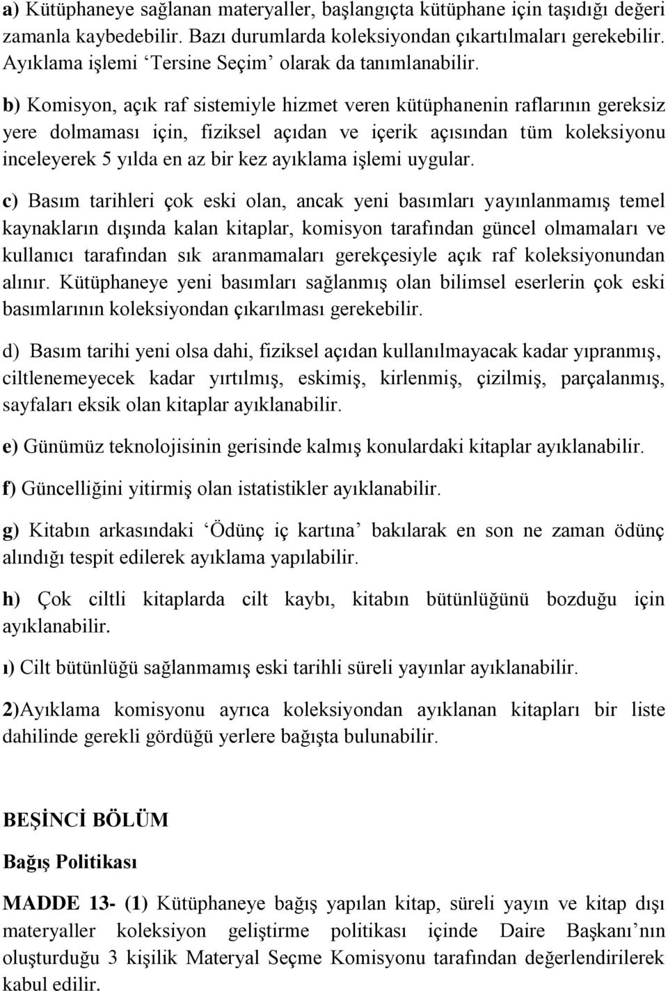 b) Komisyon, açık raf sistemiyle hizmet veren kütüphanenin raflarının gereksiz yere dolmaması için, fiziksel açıdan ve içerik açısından tüm koleksiyonu inceleyerek 5 yılda en az bir kez ayıklama