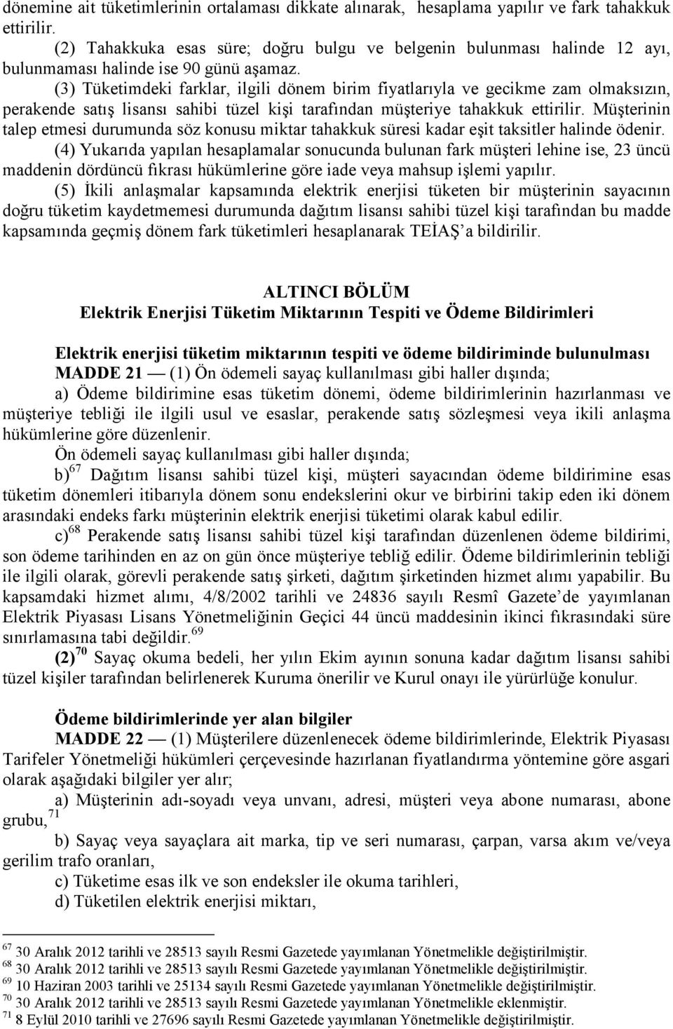 (3) Tüketimdeki farklar, ilgili dönem birim fiyatlarıyla ve gecikme zam olmaksızın, perakende satış lisansı sahibi tüzel kişi tarafından müşteriye tahakkuk ettirilir.