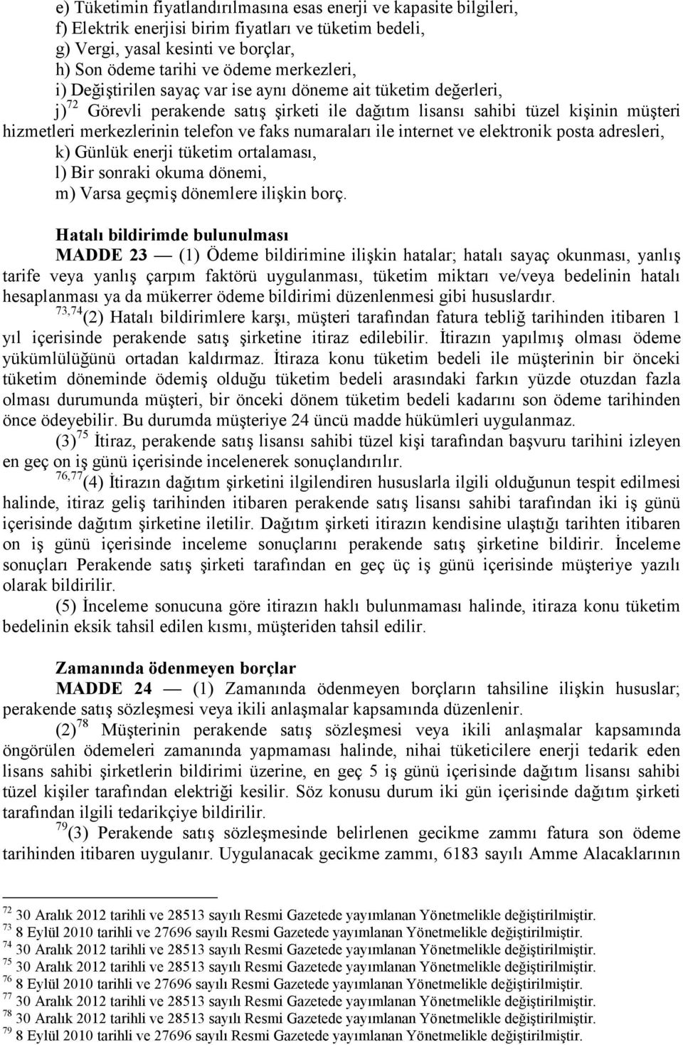 faks numaraları ile internet ve elektronik posta adresleri, k) Günlük enerji tüketim ortalaması, l) Bir sonraki okuma dönemi, m) Varsa geçmiş dönemlere ilişkin borç.