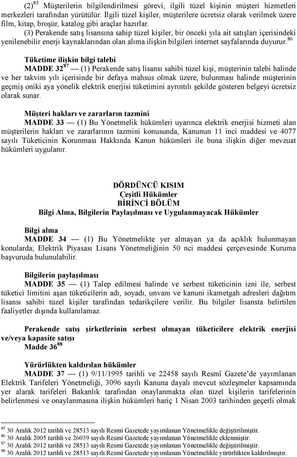 (3) Perakende satış lisansına sahip tüzel kişiler, bir önceki yıla ait satışları içerisindeki yenilenebilir enerji kaynaklarından olan alıma ilişkin bilgileri internet sayfalarında duyurur.