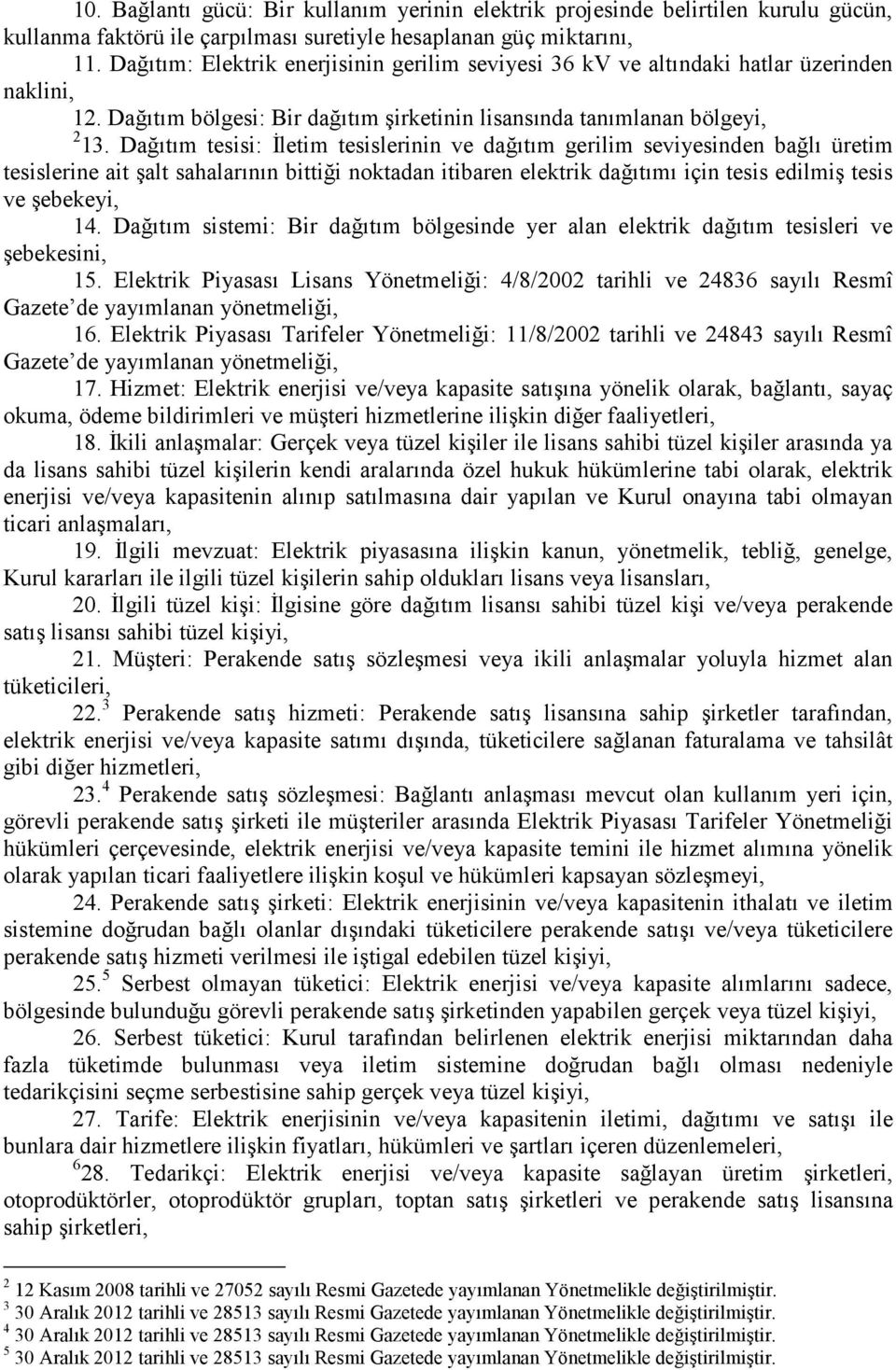 Dağıtım tesisi: Đletim tesislerinin ve dağıtım gerilim seviyesinden bağlı üretim tesislerine ait şalt sahalarının bittiği noktadan itibaren elektrik dağıtımı için tesis edilmiş tesis ve şebekeyi, 14.