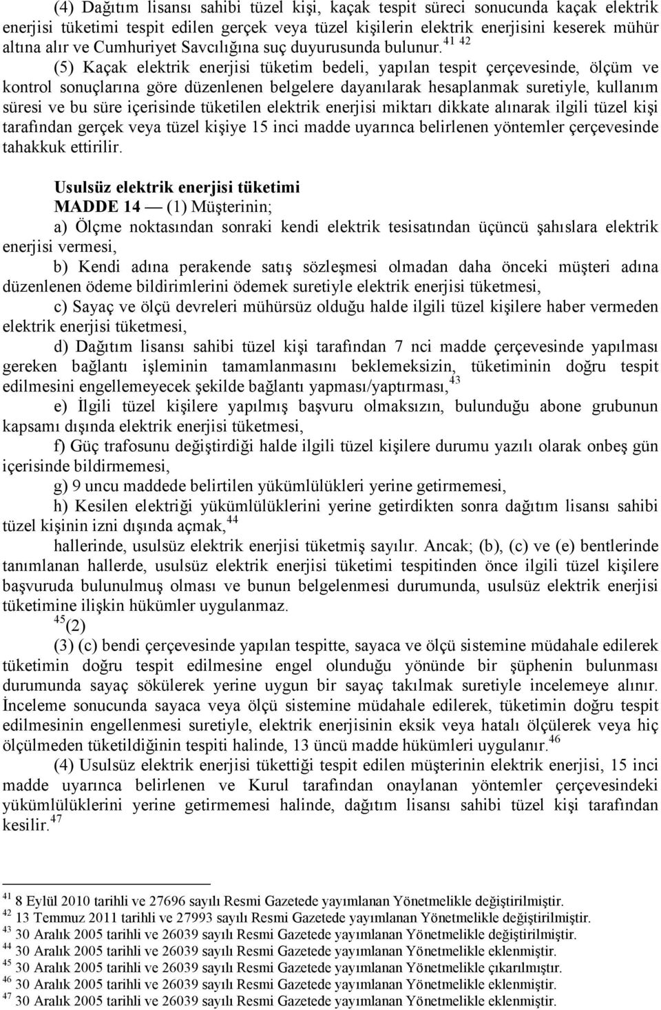 (5) Kaçak elektrik enerjisi tüketim bedeli, yapılan tespit çerçevesinde, ölçüm ve kontrol sonuçlarına göre düzenlenen belgelere dayanılarak hesaplanmak suretiyle, kullanım süresi ve bu süre