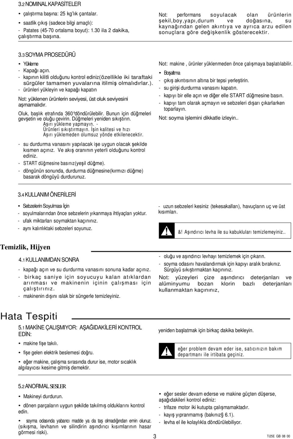 3 SOYMA PROSEDÜRÜ Yükleme - Kapağı açın. - kapının kilitli olduğunu kontrol ediniz(özellikle iki taraftaki sürgüler tamamen yuvalarına itilmiş olmalıdırlar.).