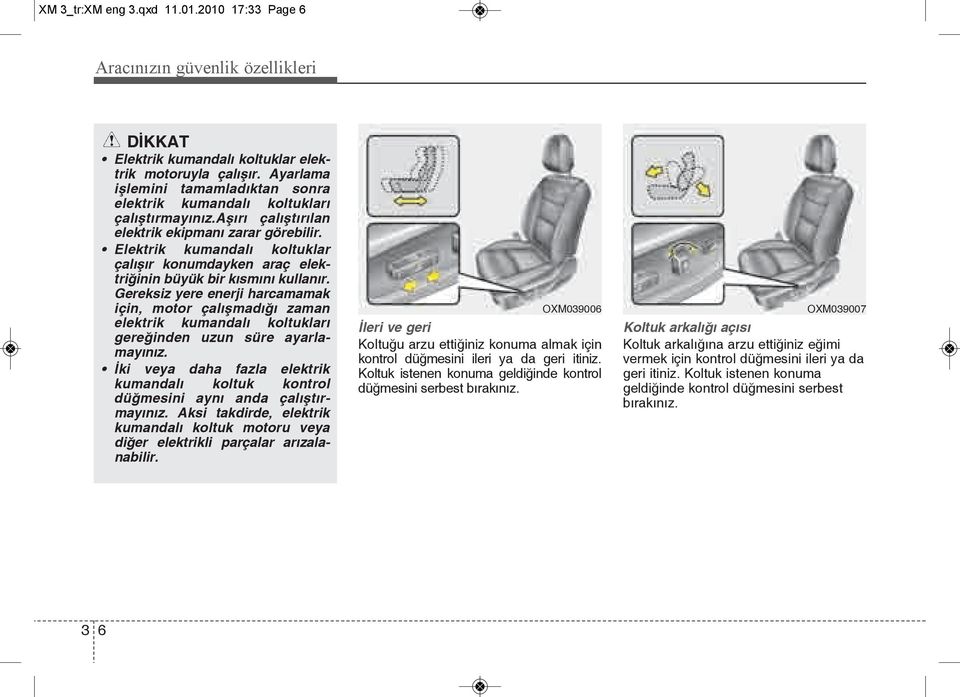 Elektrik kumandalı koltuklar çalışır konumdayken araç elektriğinin büyük bir kısmını kullanır.