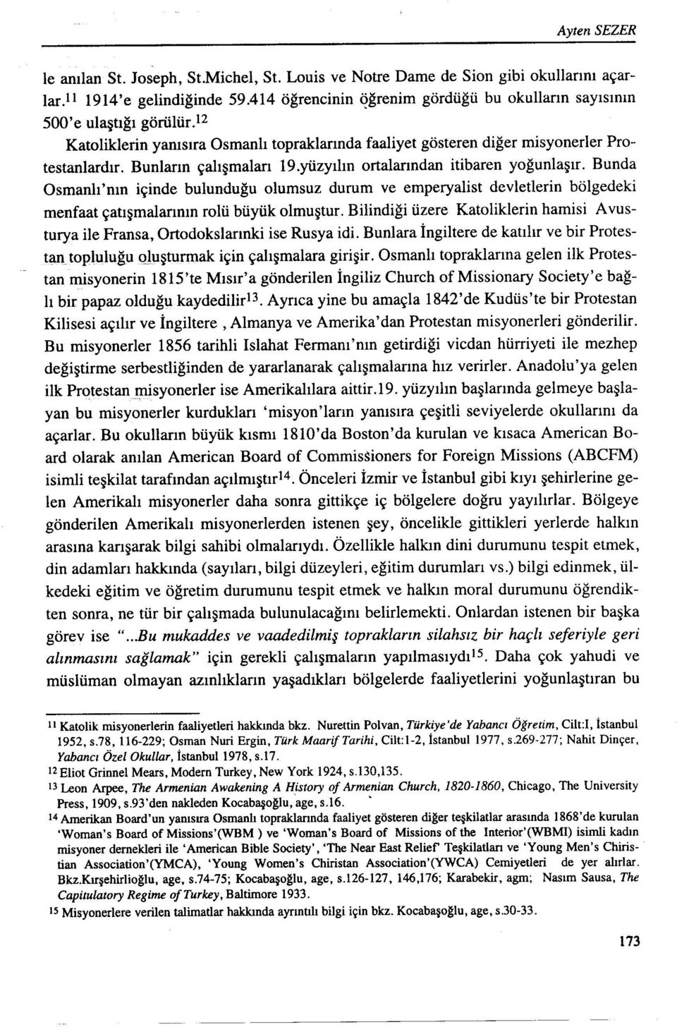 yüzyılın ortalarından itibaren yoğunlaşır. Bunda Osmanlı'nın içinde bulunduğu olumsuz durum ve emperyalist devletlerin bölgedeki menfaat çatışmalarının rolü büyük olmuştur.