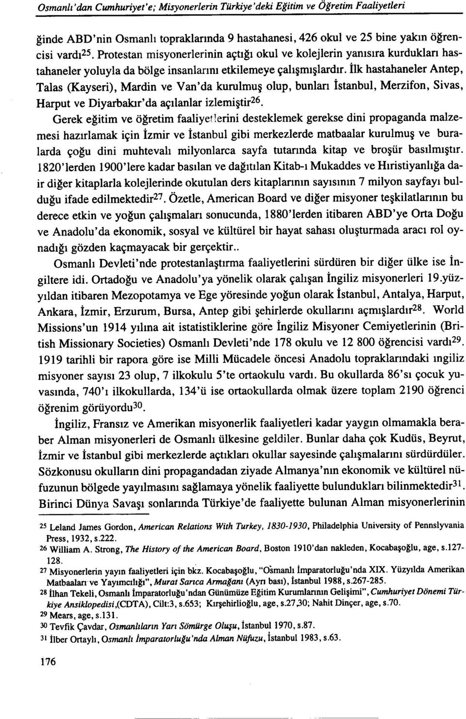 İlk hastahaneler Antep, Talas (Kayseri), Mardin ve Van 'da kurulmuş olup, bunları İstanbul, Merzifon, Sivas, Harput ve Diyarbakır' da açılanlar izlemiştir26.