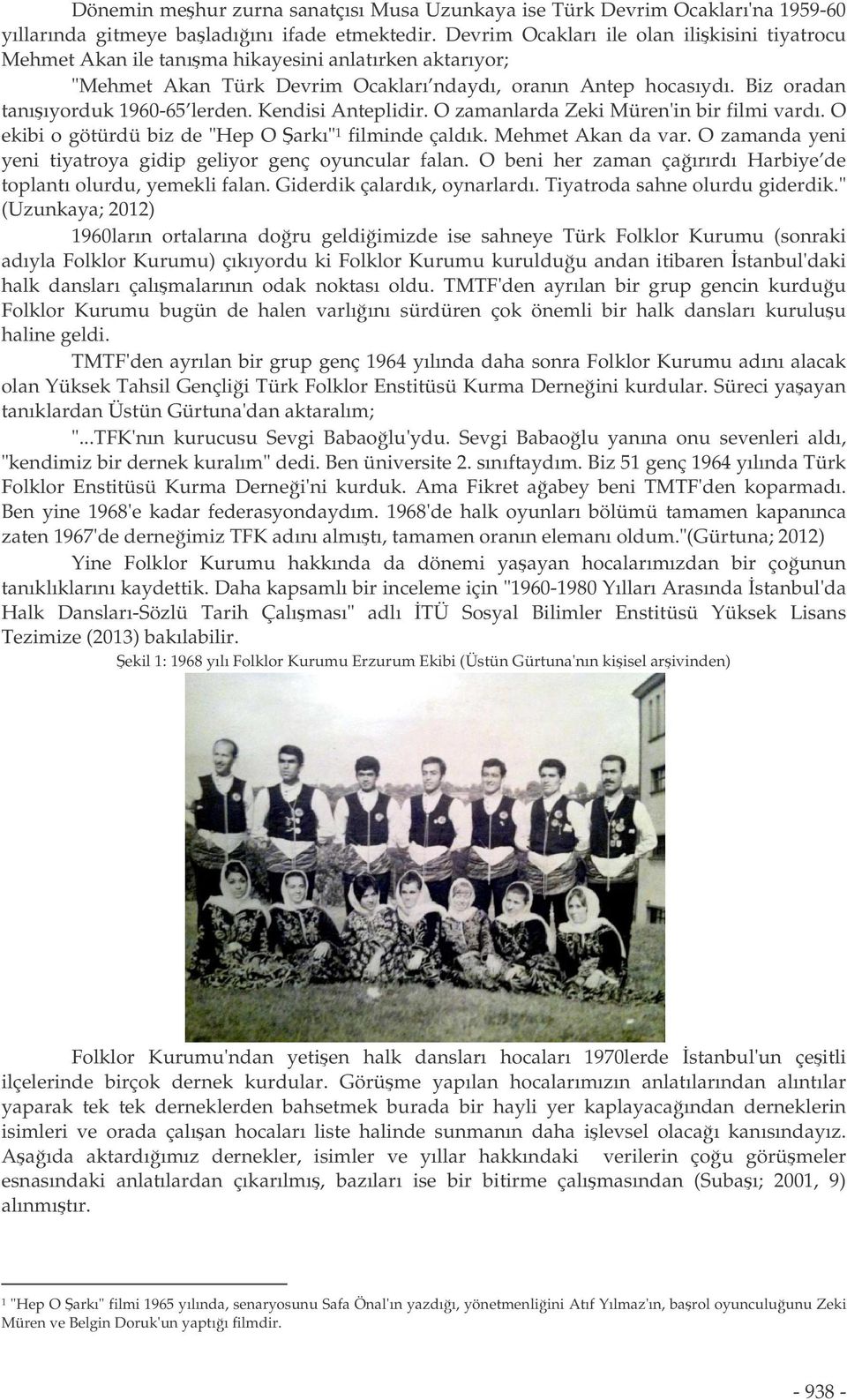 Biz oradan tanııyorduk 1960-65 lerden. Kendisi Anteplidir. O zamanlarda Zeki Müren'in bir filmi vardı. O ekibi o götürdü biz de "Hep O arkı" 1 filminde çaldık. Mehmet Akan da var.